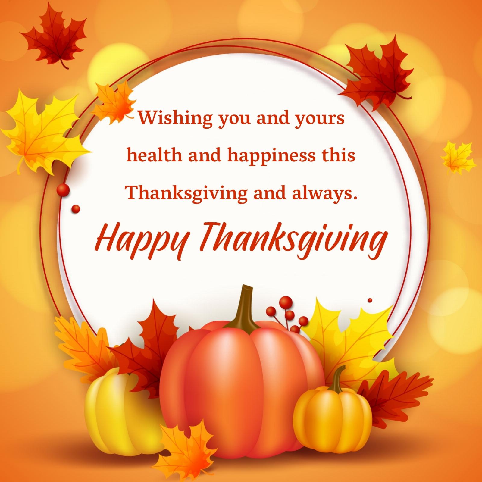 Wishing you and yours health and happiness this Thanksgiving and always