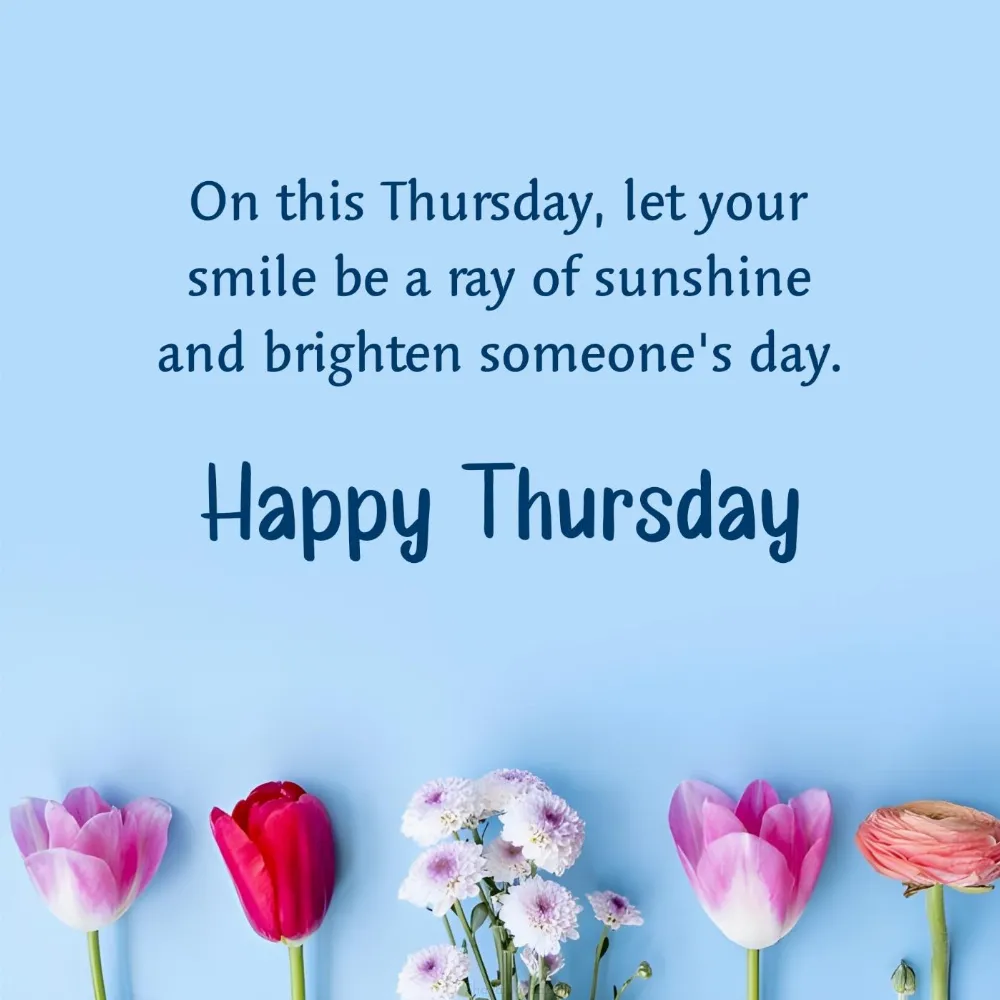 On this Thursday let your smile be a ray of sunshine and brighten someone's day