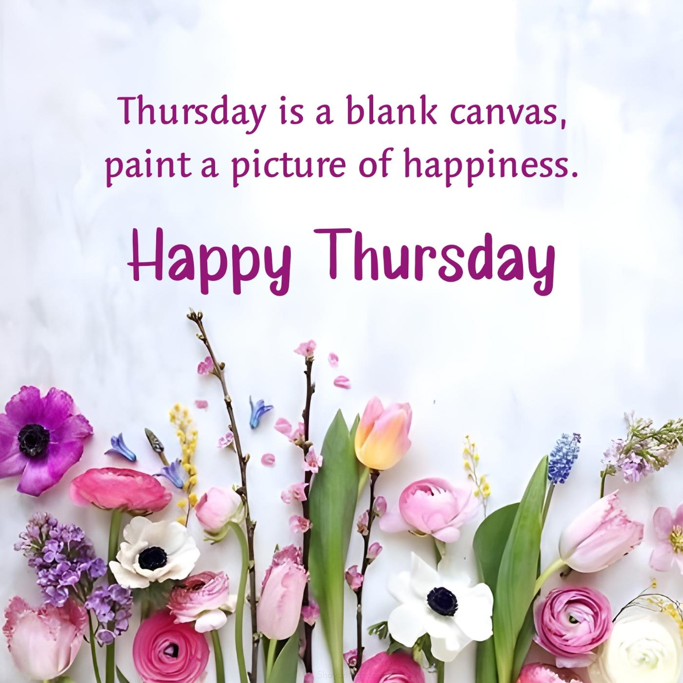 Thursday is a blank canvas paint a picture of happiness