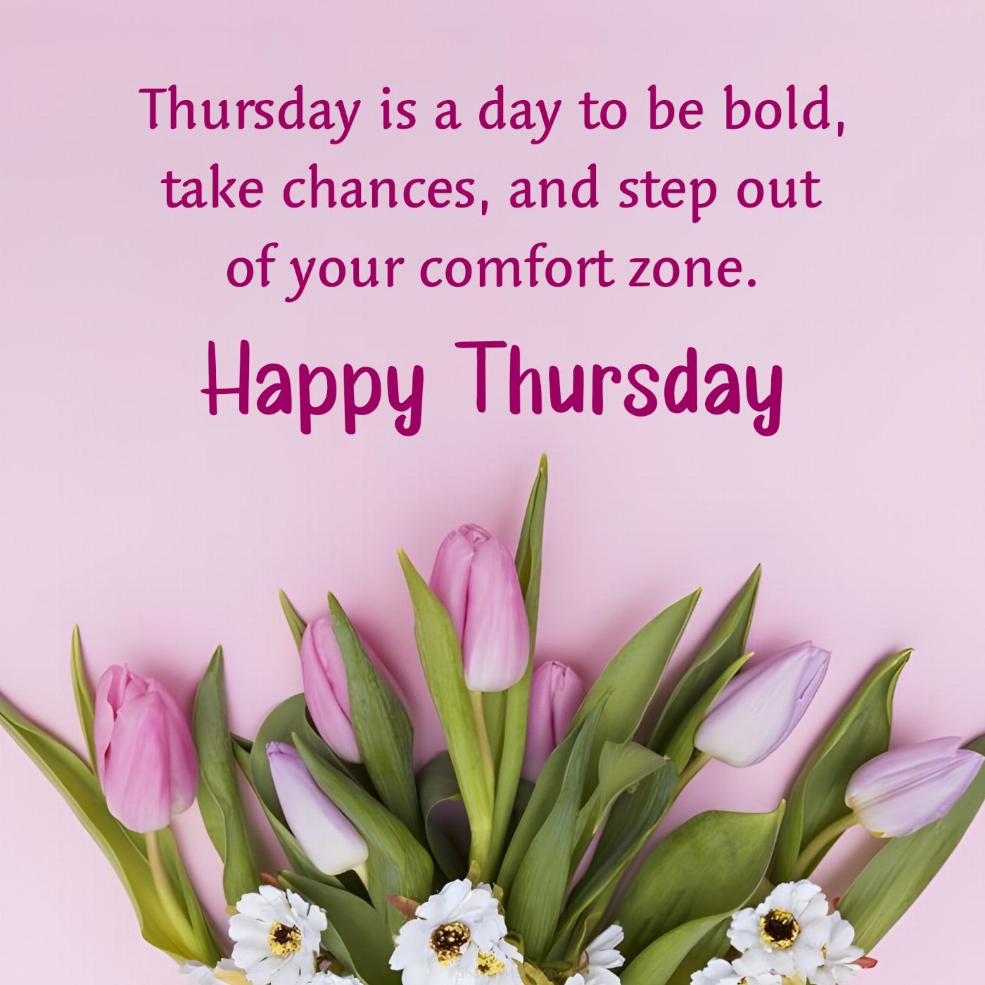 Thursday is a day to be bold take chances and step out