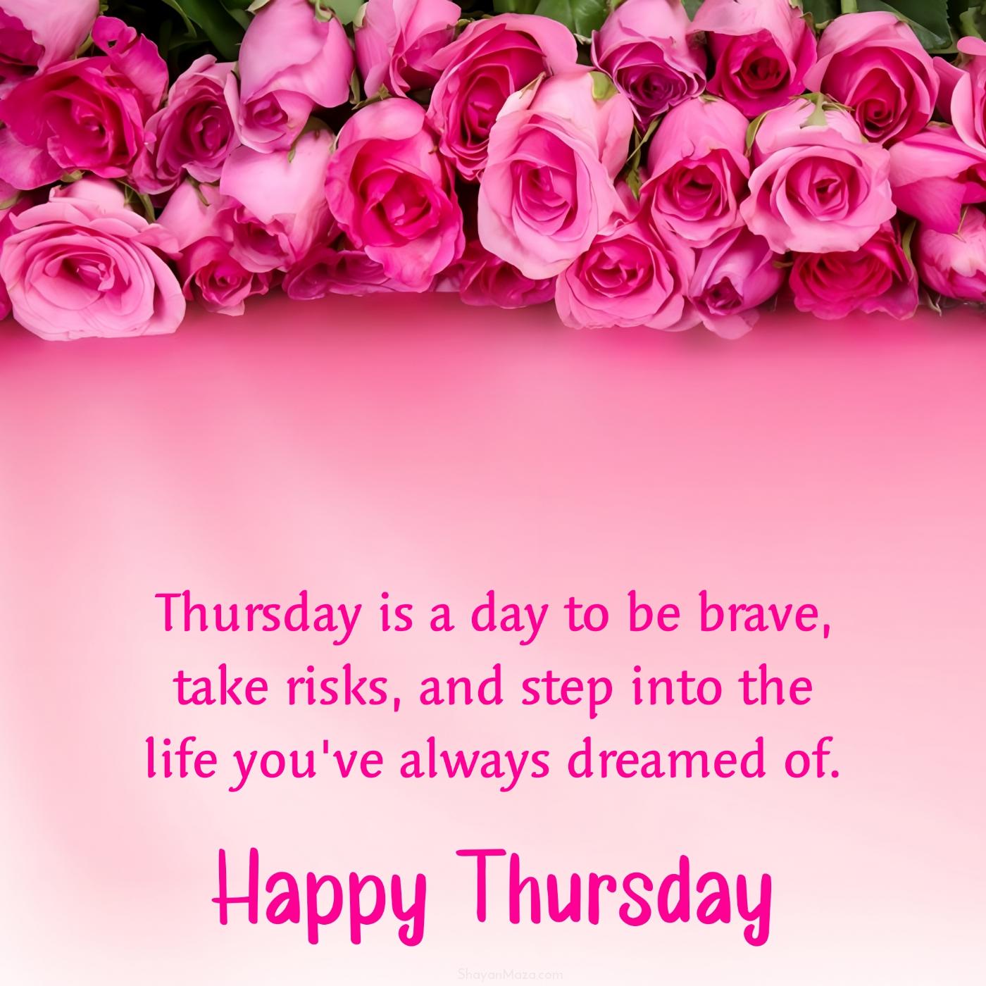 Thursday is a day to be brave take risks and step into