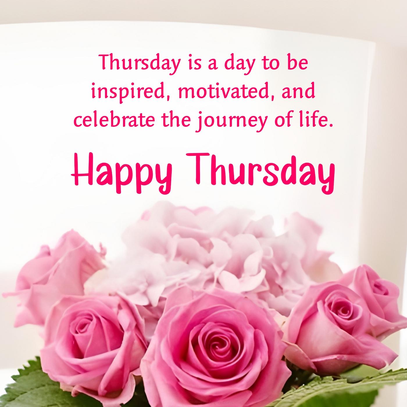 Thursday is a day to be inspired motivated and celebrate
