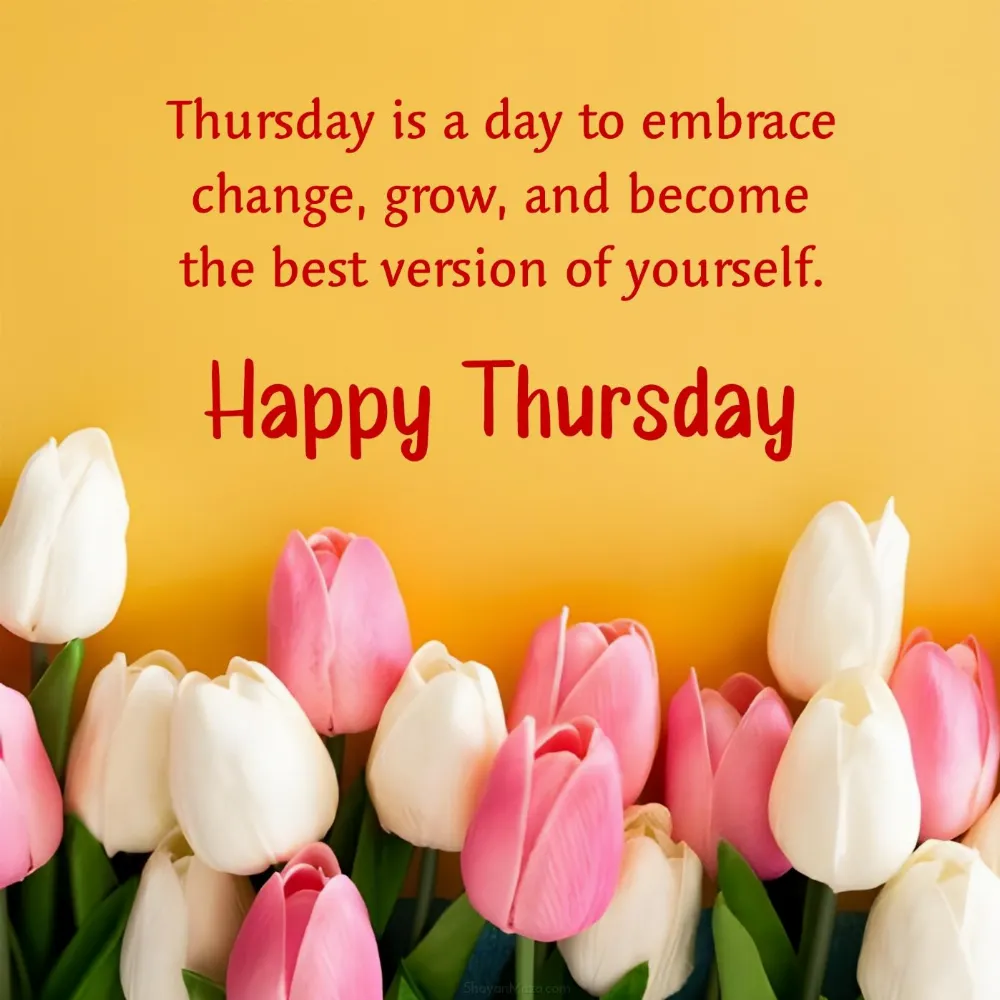 Thursday is a day to embrace change grow and become