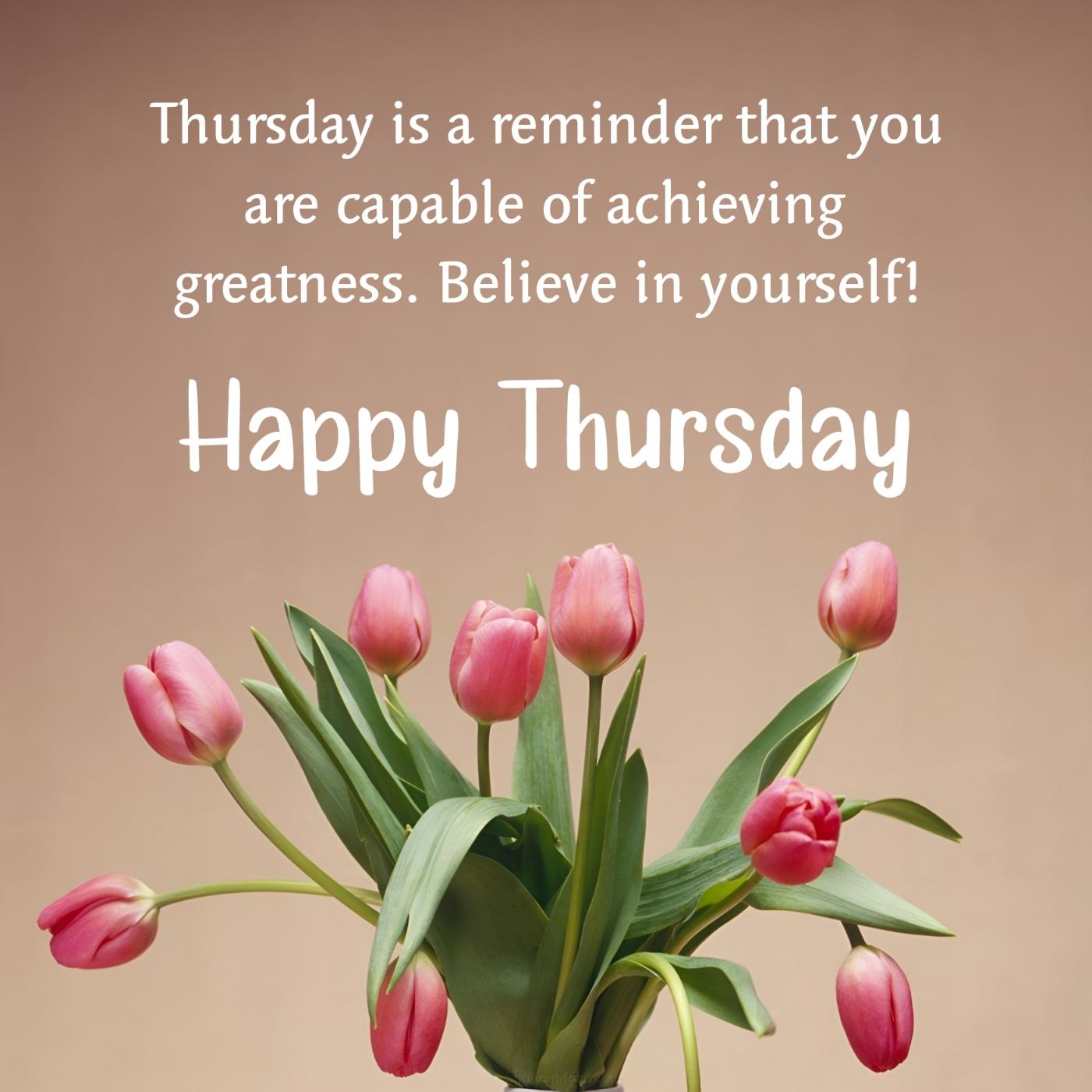 Thursday is a reminder that you are capable of achieving greatness