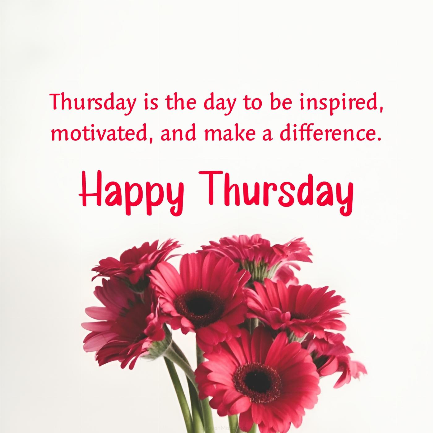 Thursday is the day to be inspired motivated