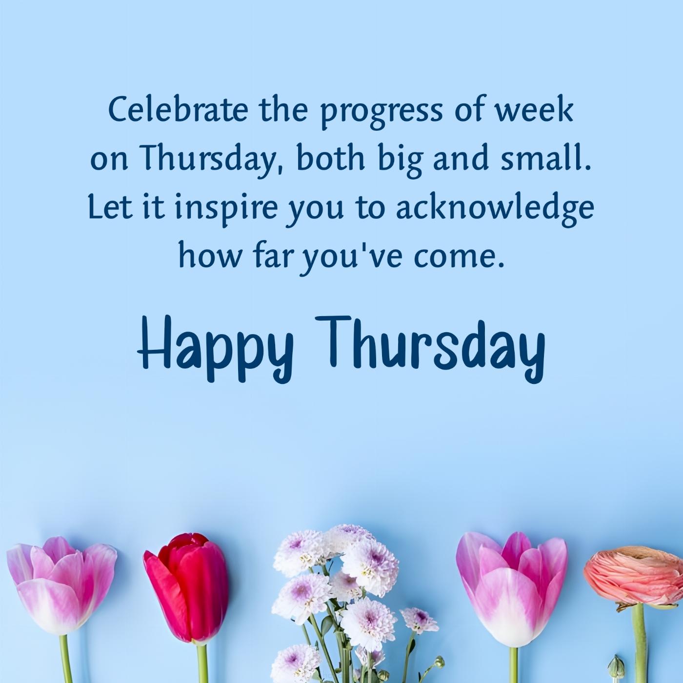 Celebrate the progress of week on Thursday both big and small