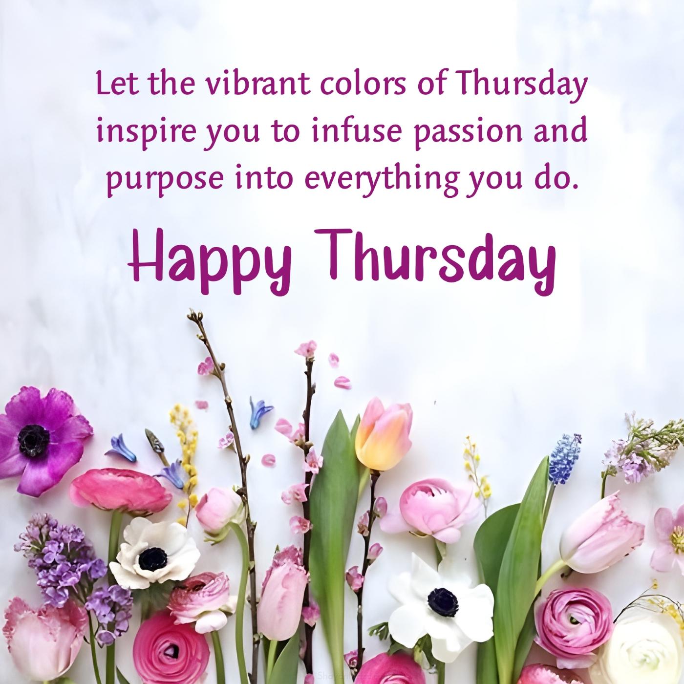Let the vibrant colors of Thursday inspire you to infuse passion and purpose