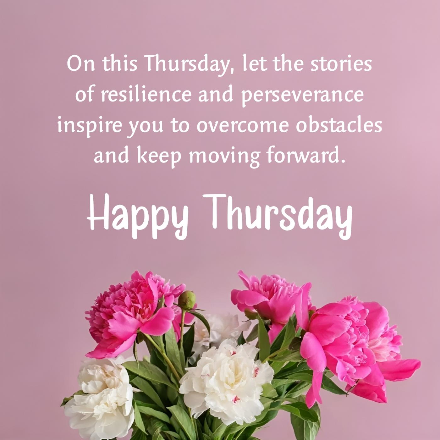 On this Thursday let the stories of resilience and perseverance inspire you