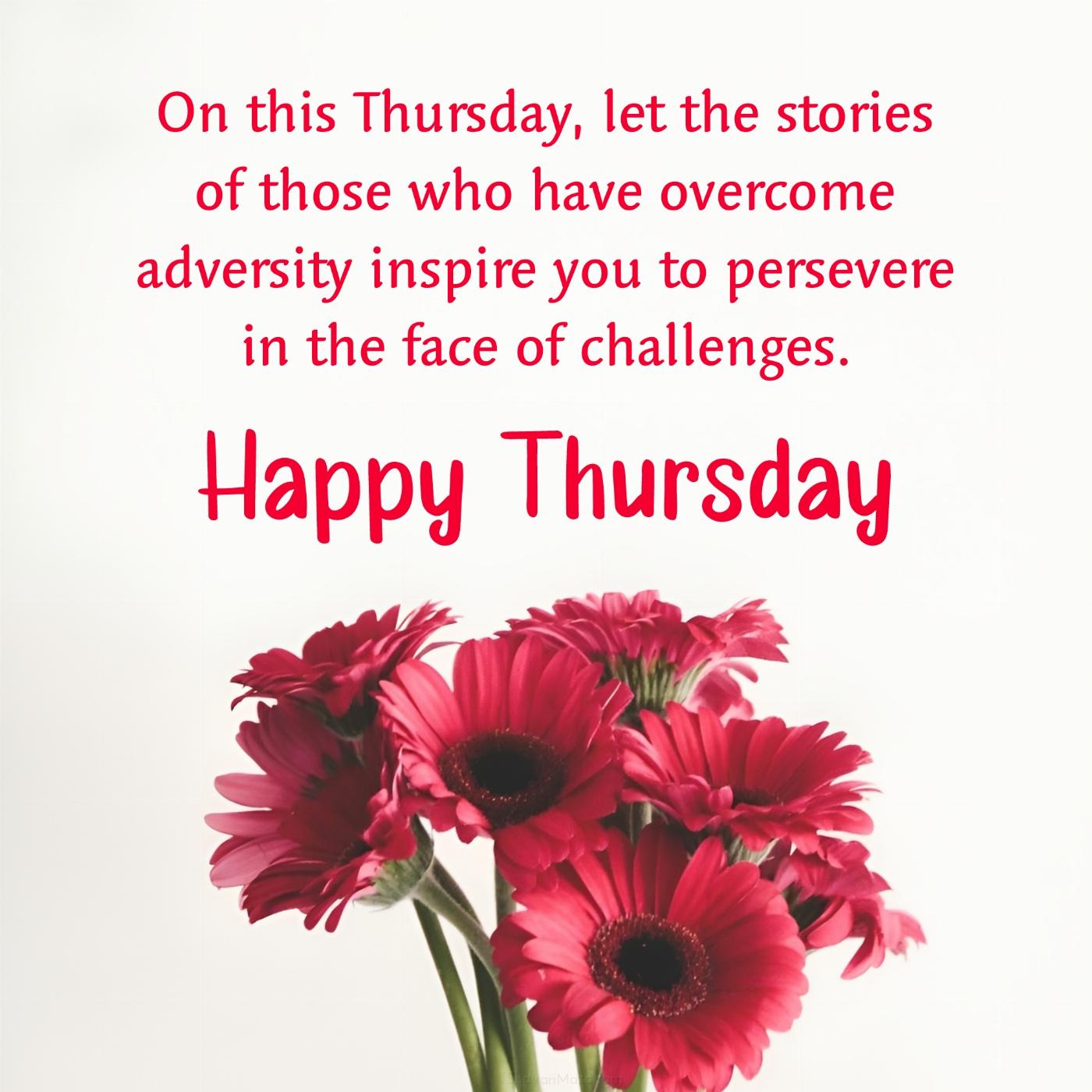 On this Thursday let the stories of those who have overcome adversity