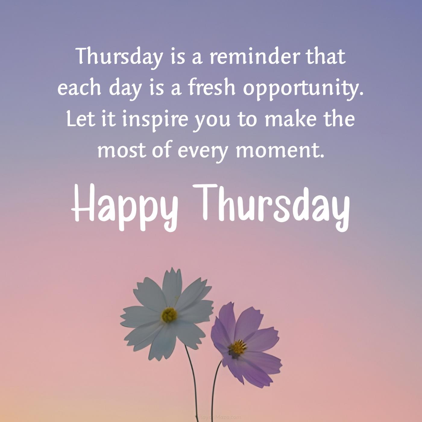 Thursday is a reminder that each day is a fresh opportunity