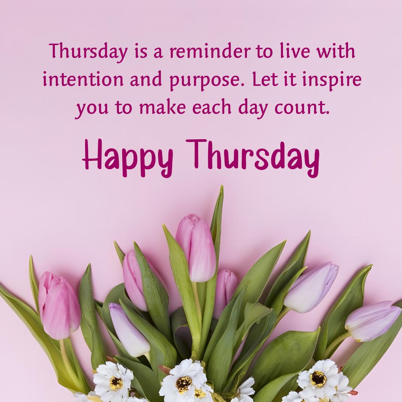 Thursday is a reminder to live with intention and purpose
