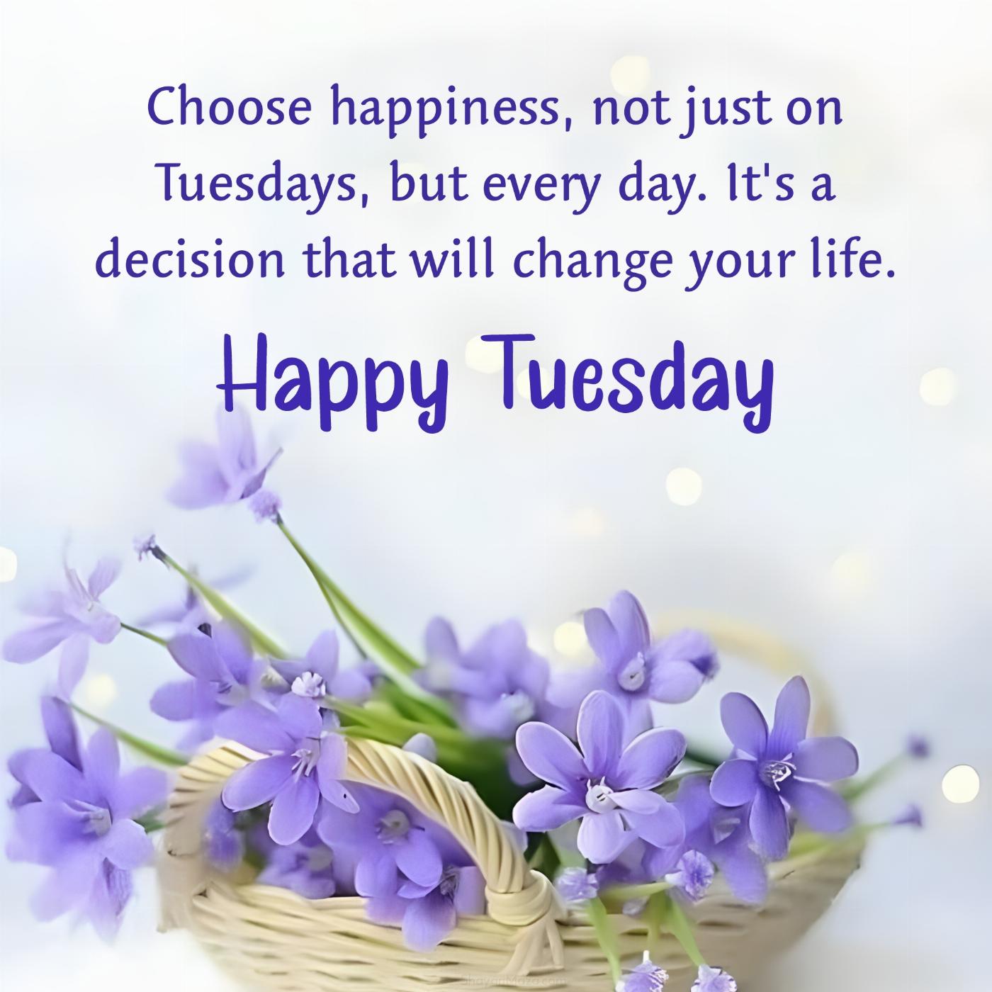 Choose happiness not just on Tuesdays but every day