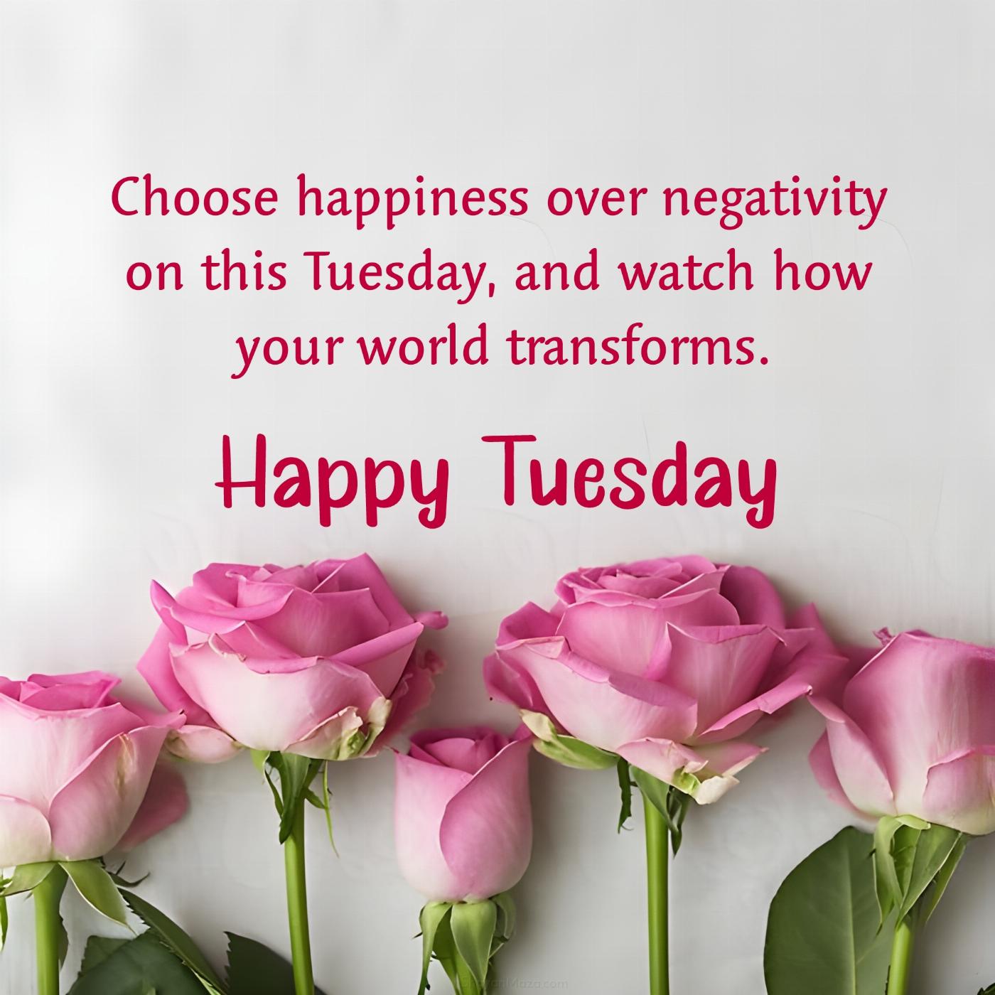Choose happiness over negativity on this Tuesday