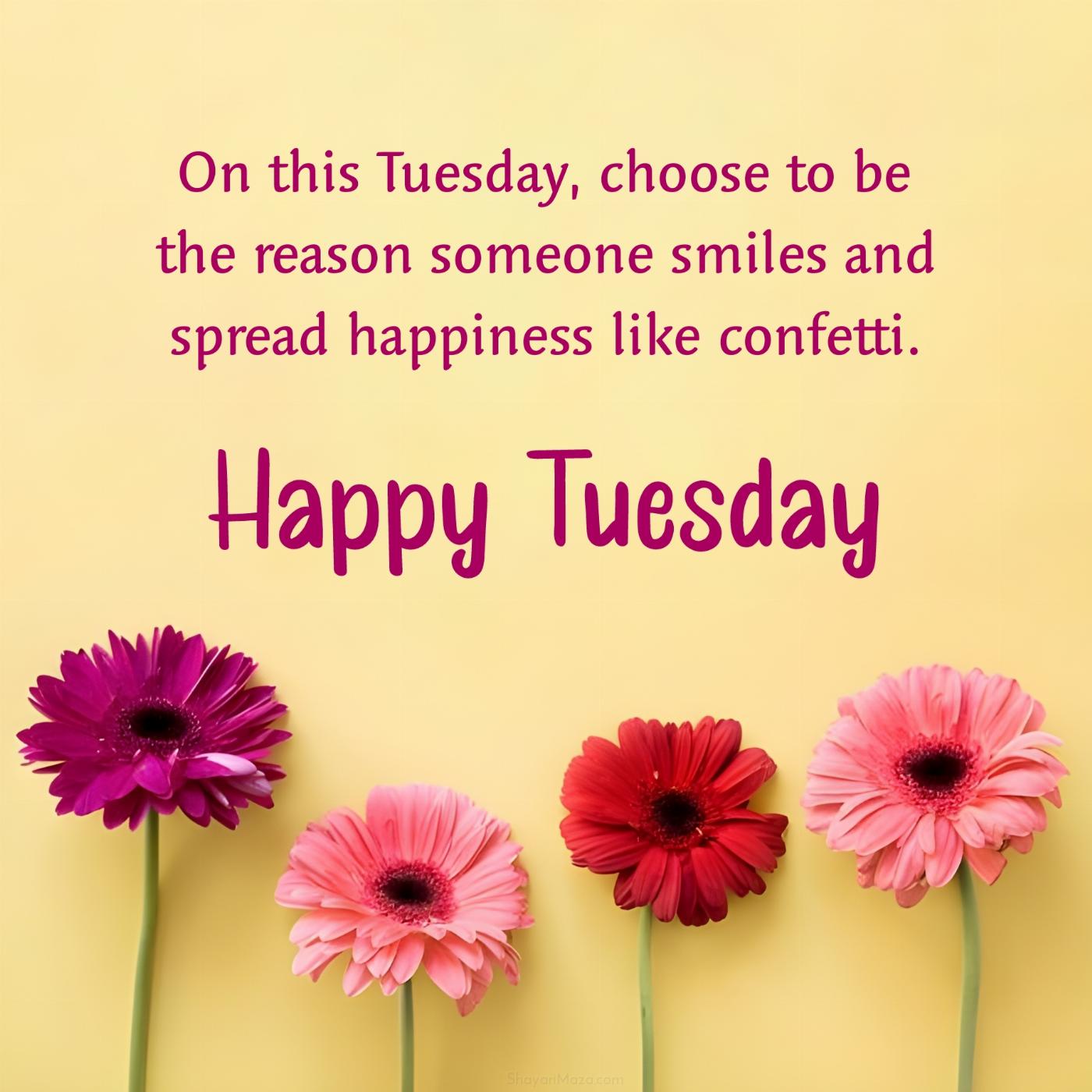 On this Tuesday choose to be the reason someone smiles