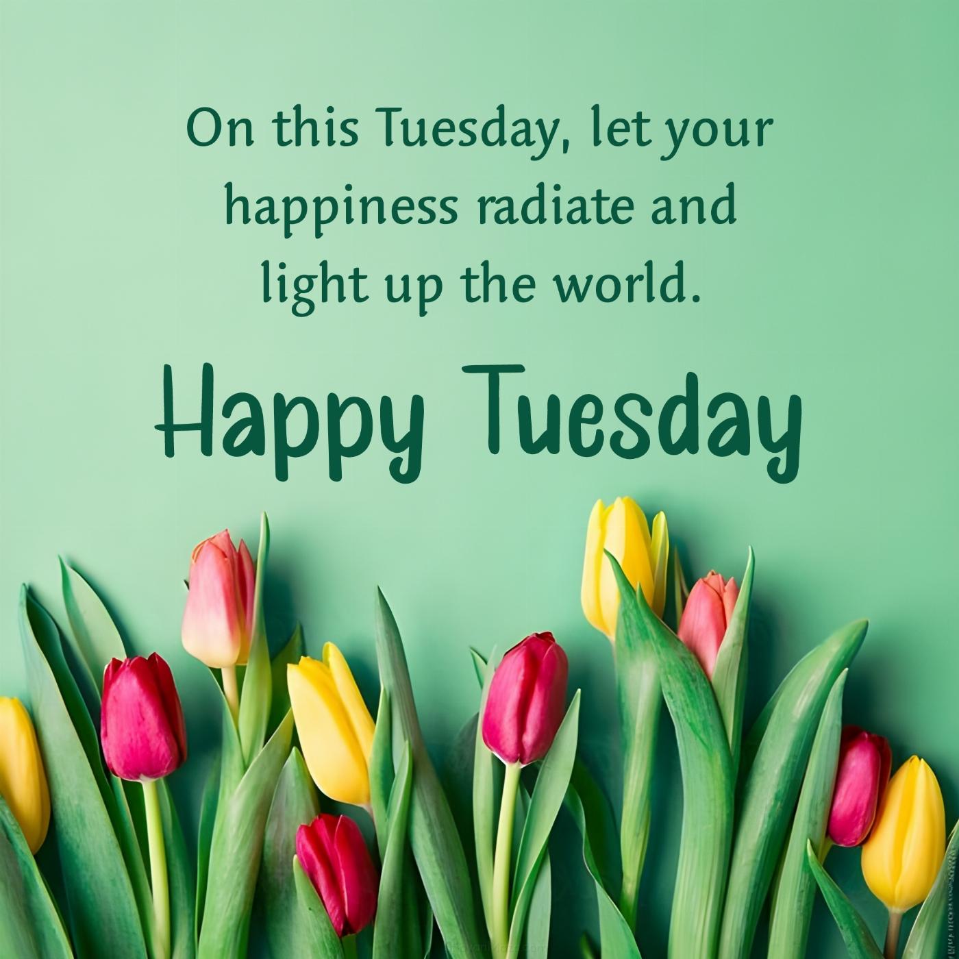 On this Tuesday let your happiness radiate