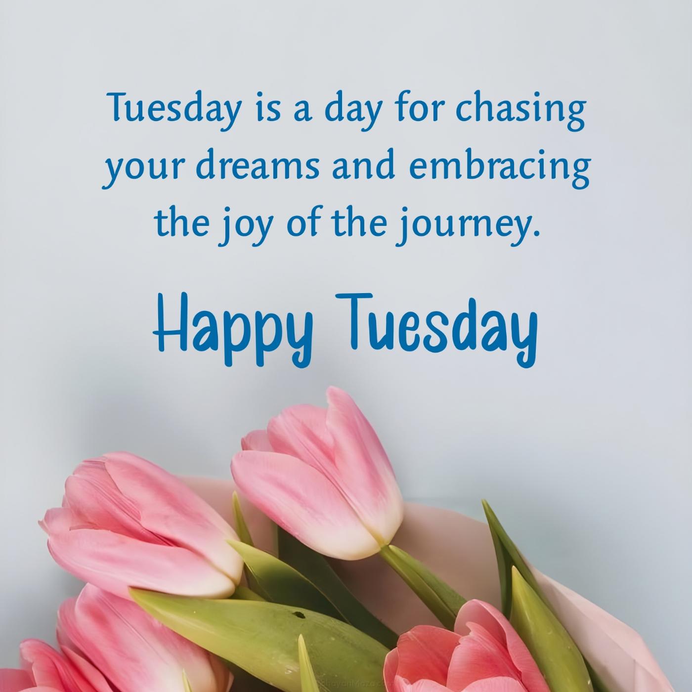 Tuesday is a day for chasing your dreams and embracing the joy