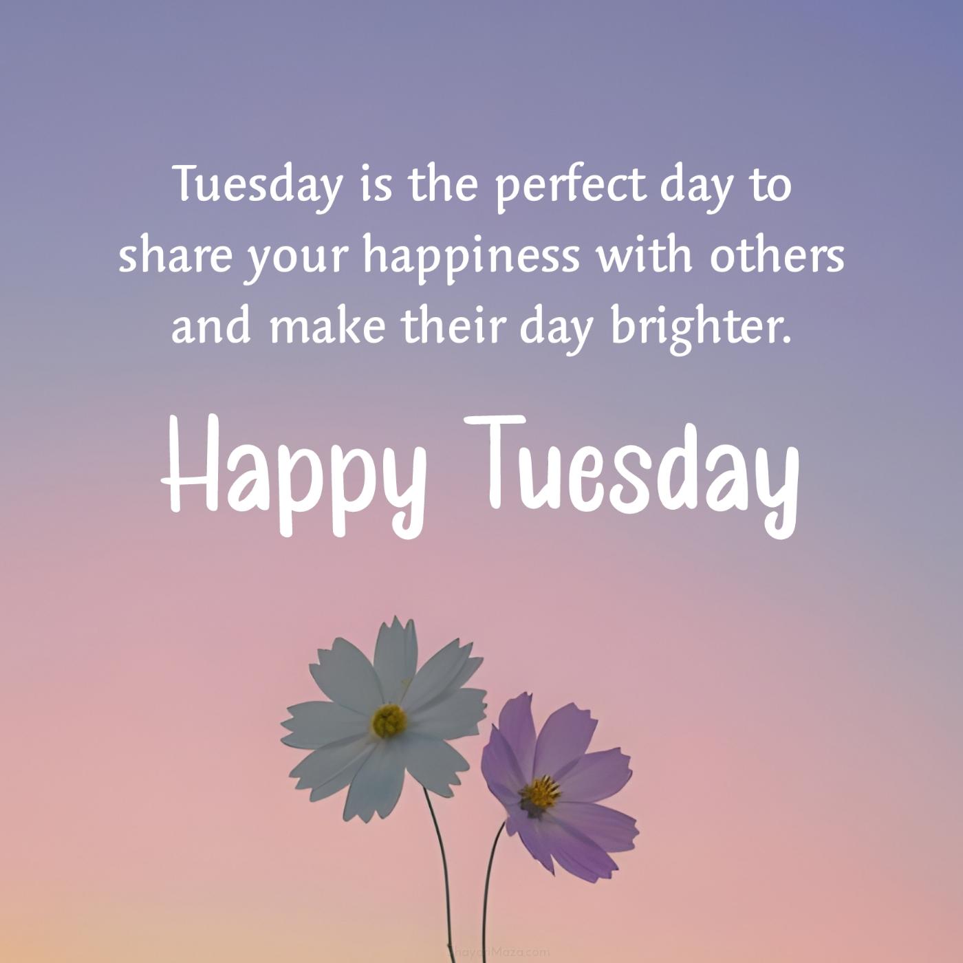 Tuesday is the perfect day to share your happiness