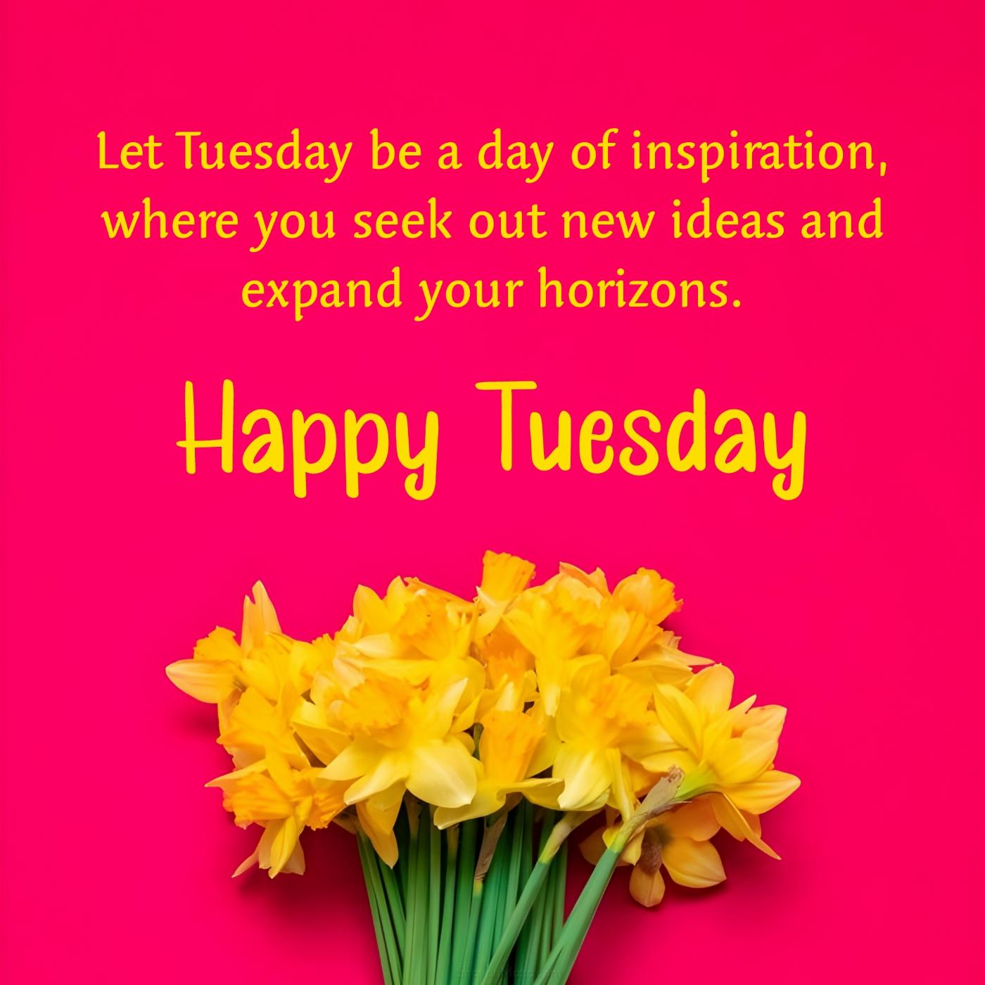Let Tuesday be a day of inspiration where you seek out new ideas