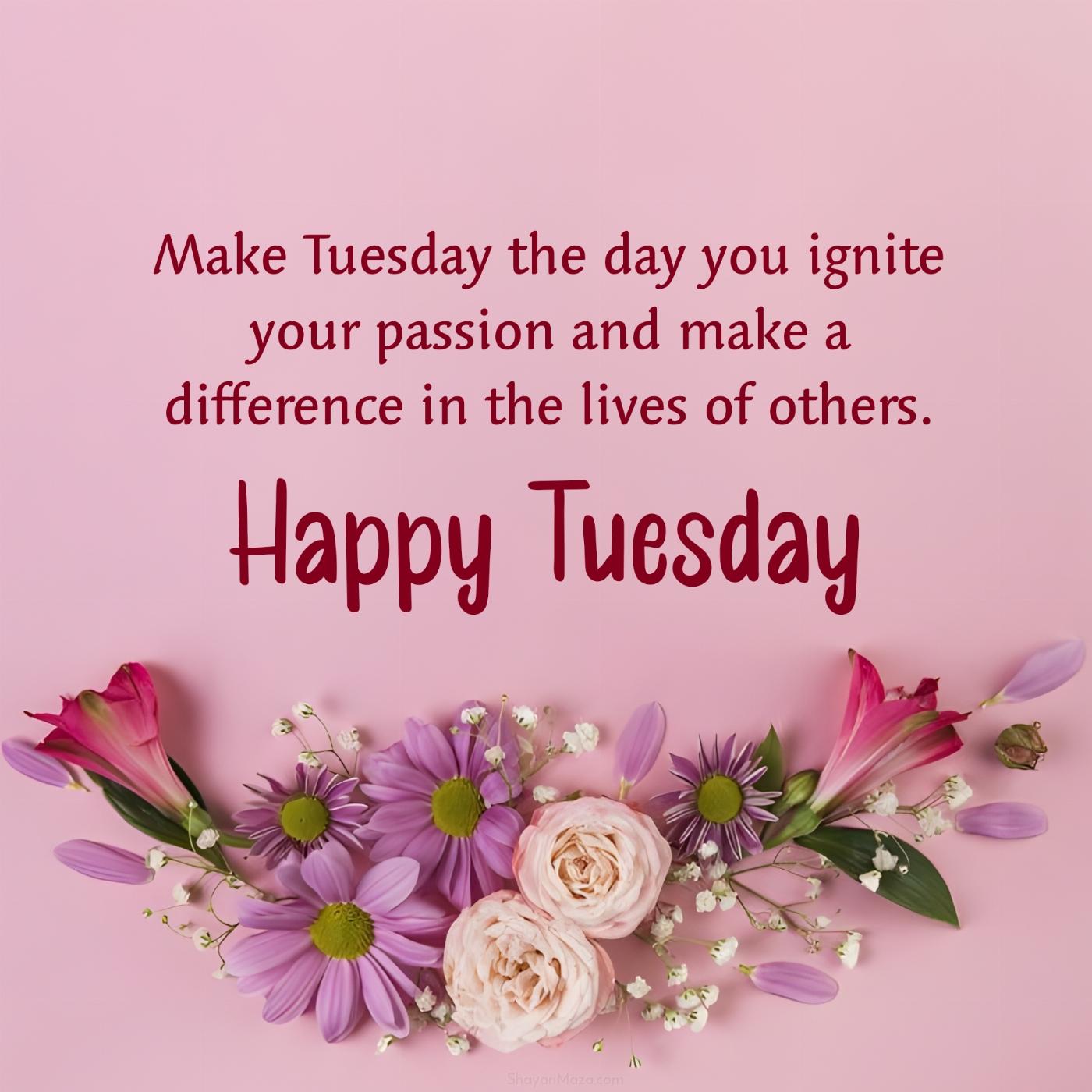 Make Tuesday the day you ignite your passion
