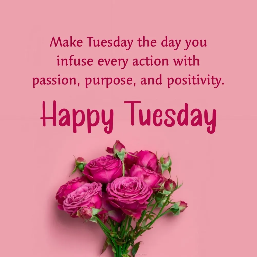 Make Tuesday the day you infuse every action with passion