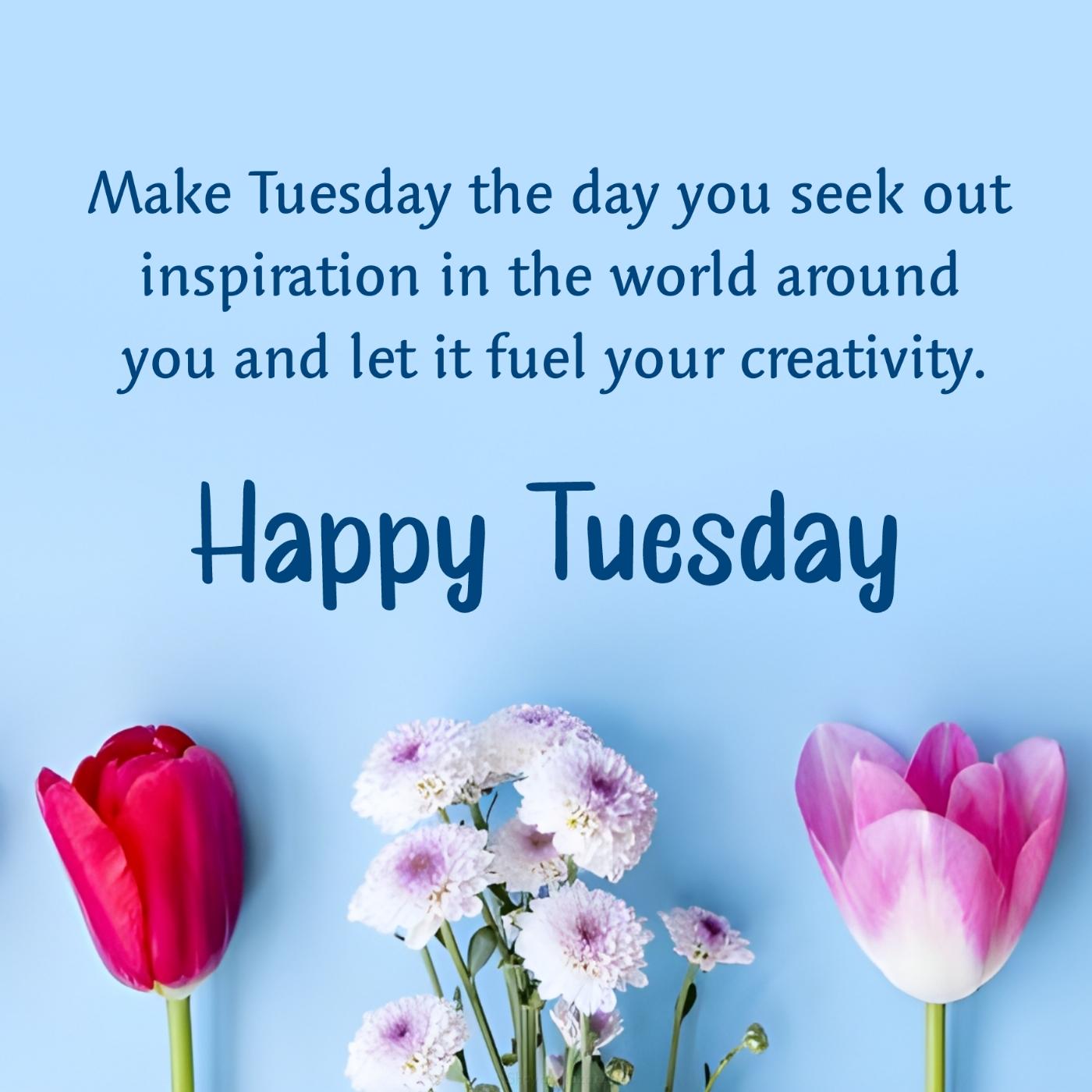 Make Tuesday the day you seek out inspiration in the world around you