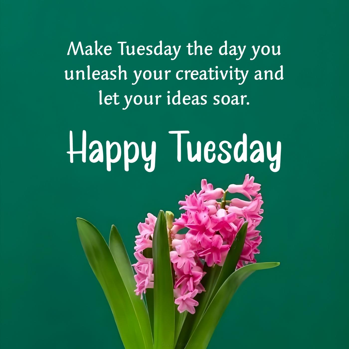 Make Tuesday the day you unleash your creativity and let your ideas soar