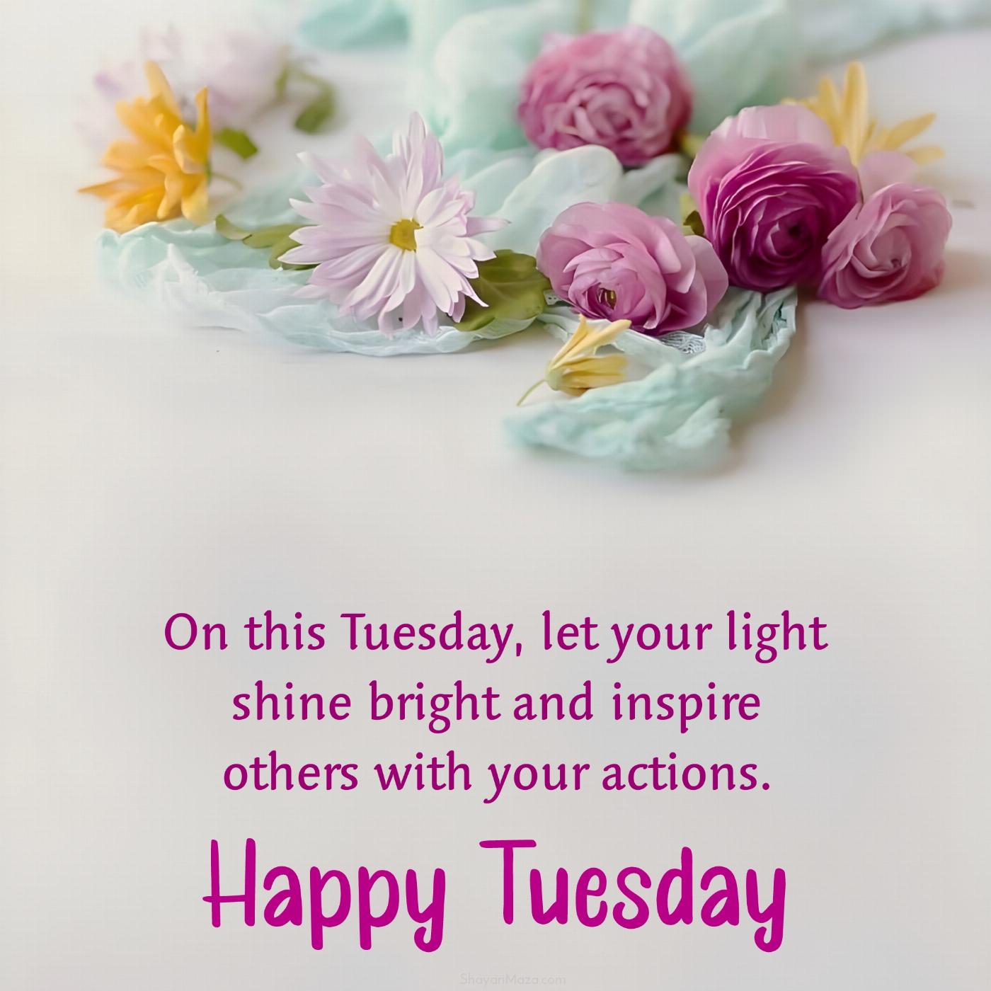 On this Tuesday let your light shine bright and inspire others
