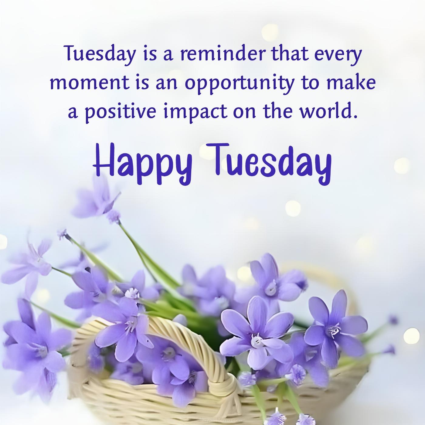 Tuesday is a reminder that every moment is an opportunity