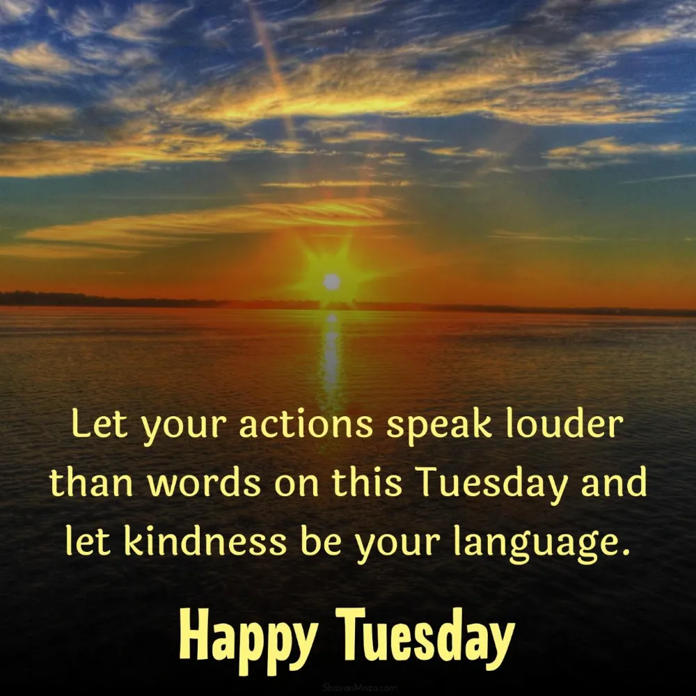 Let your actions speak louder than words on this Tuesday