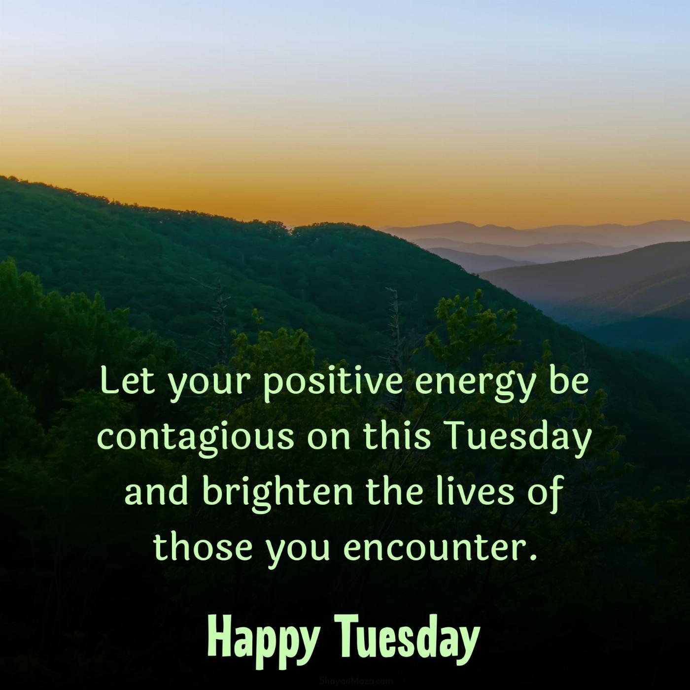 Let your positive energy be contagious on this Tuesday