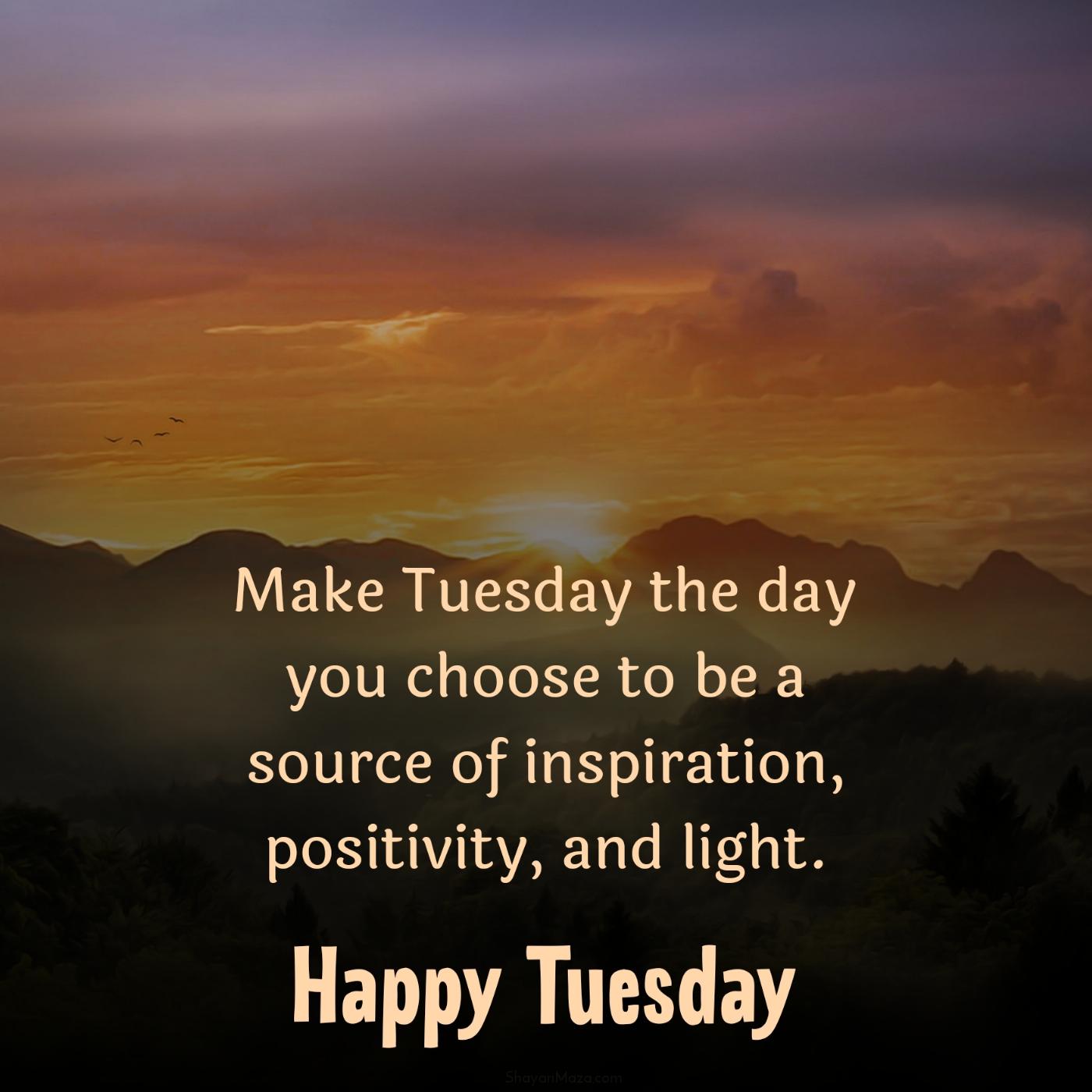 Make Tuesday the day you choose to be a source of inspiration