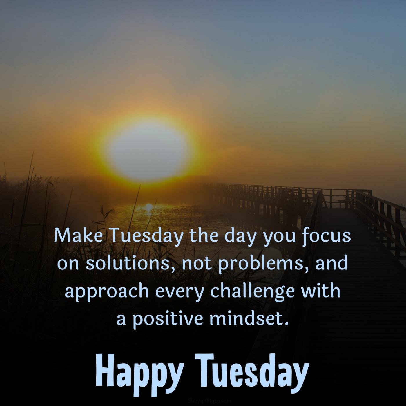 Make Tuesday the day you focus on solutions not problems
