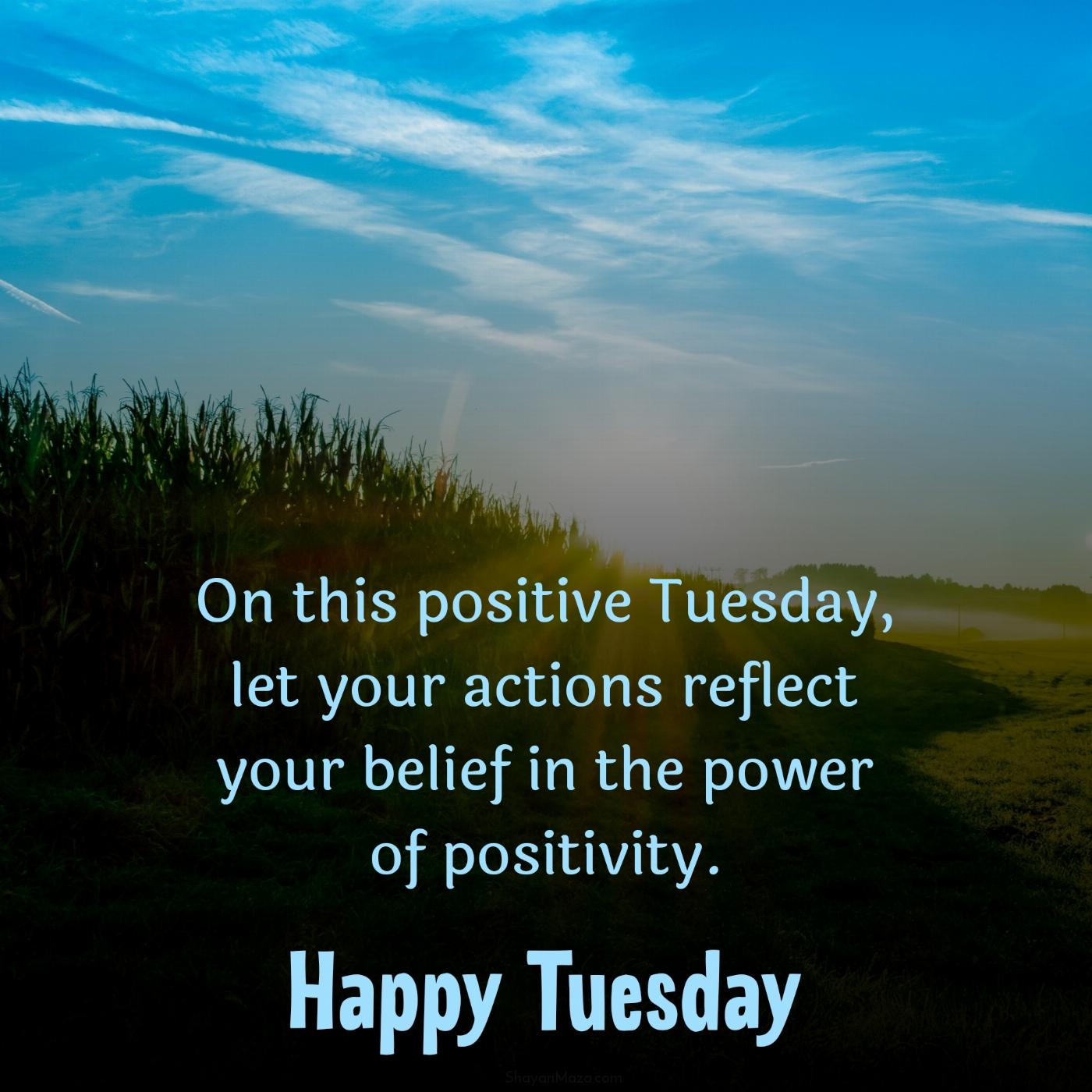 On this positive Tuesday let your actions reflect your belief