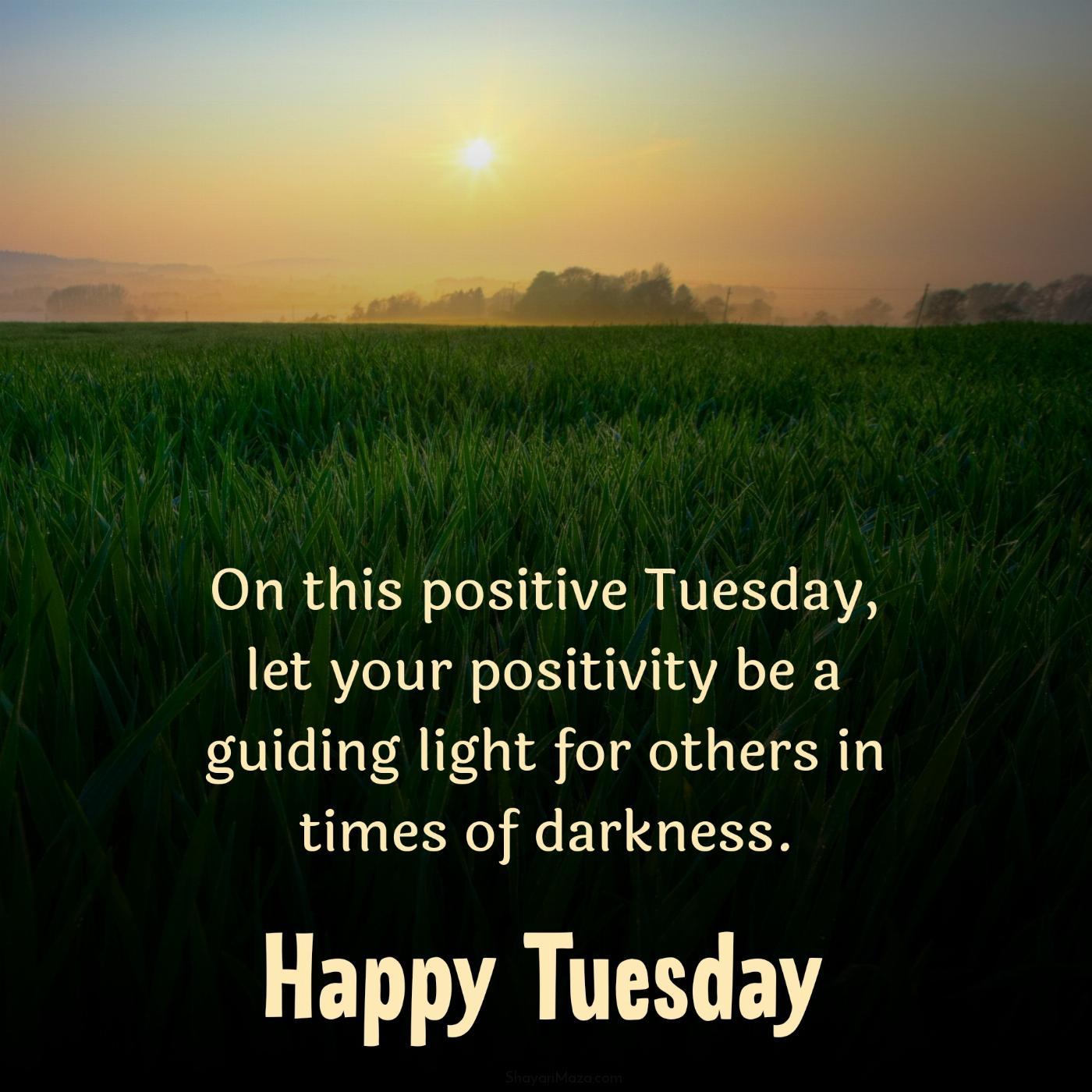 On this positive Tuesday let your positivity be a guiding light