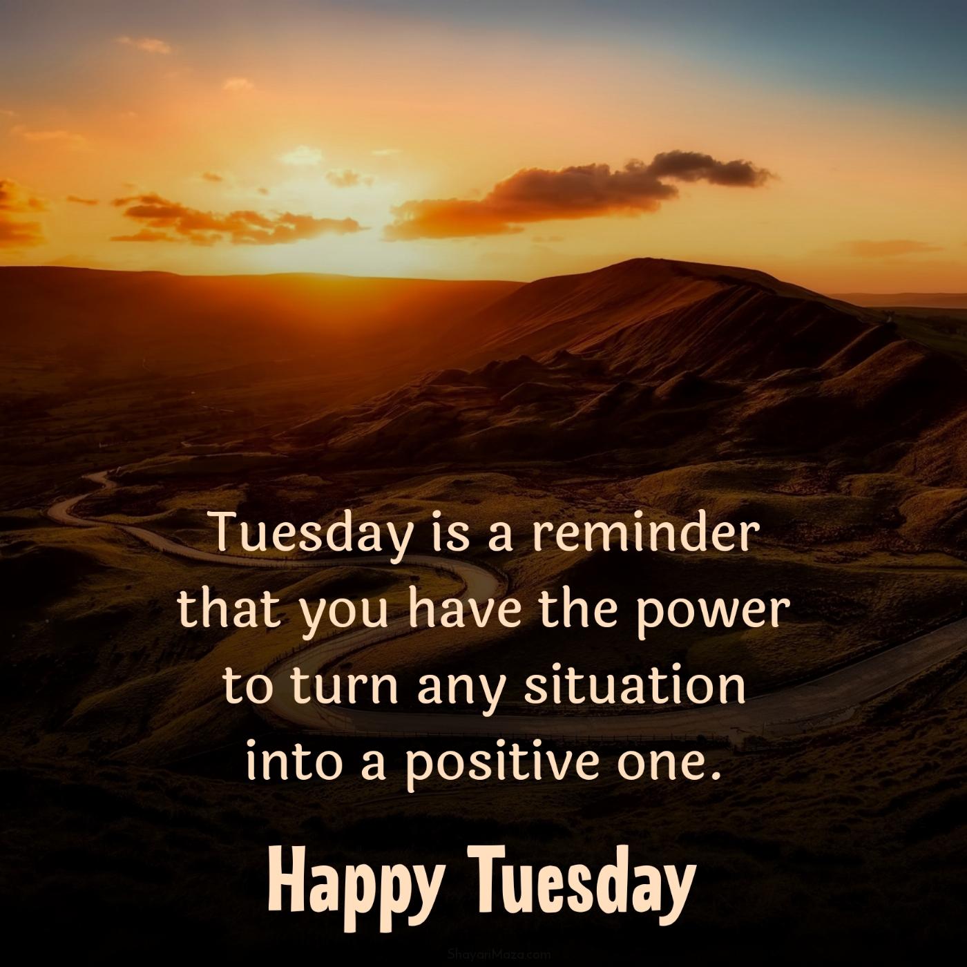 Tuesday is a reminder that you have the power to turn any situation