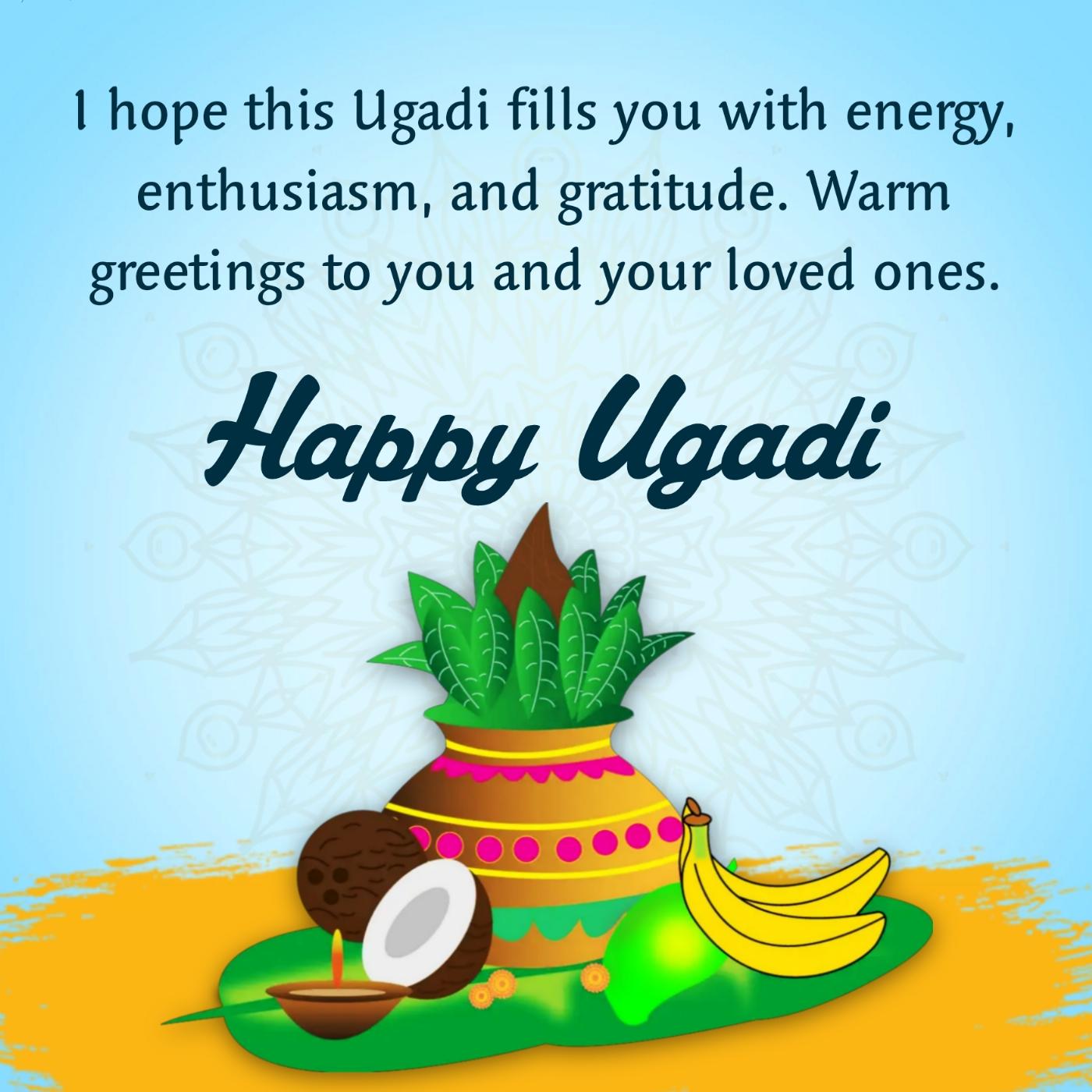 I hope this Ugadi fills you with energy enthusiasm