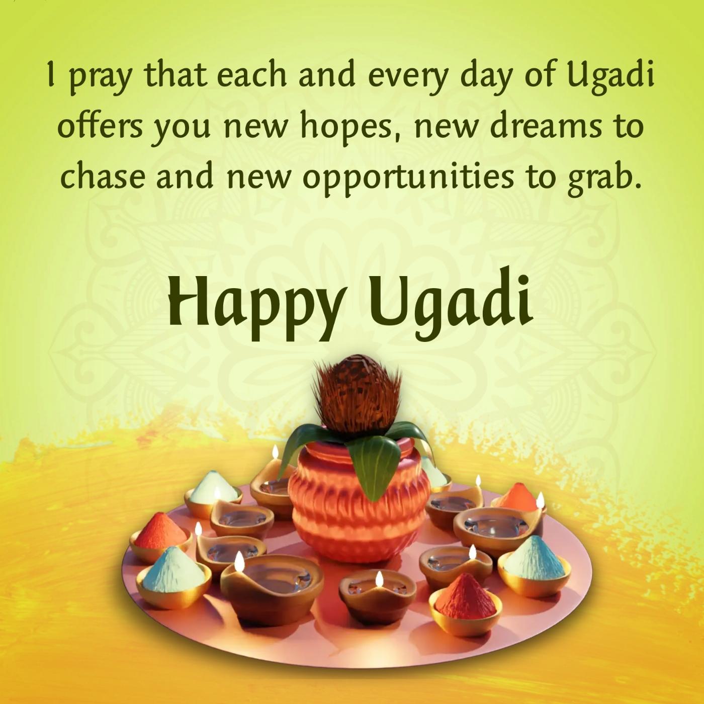 I pray that each and every day of Ugadi offers you new hopes