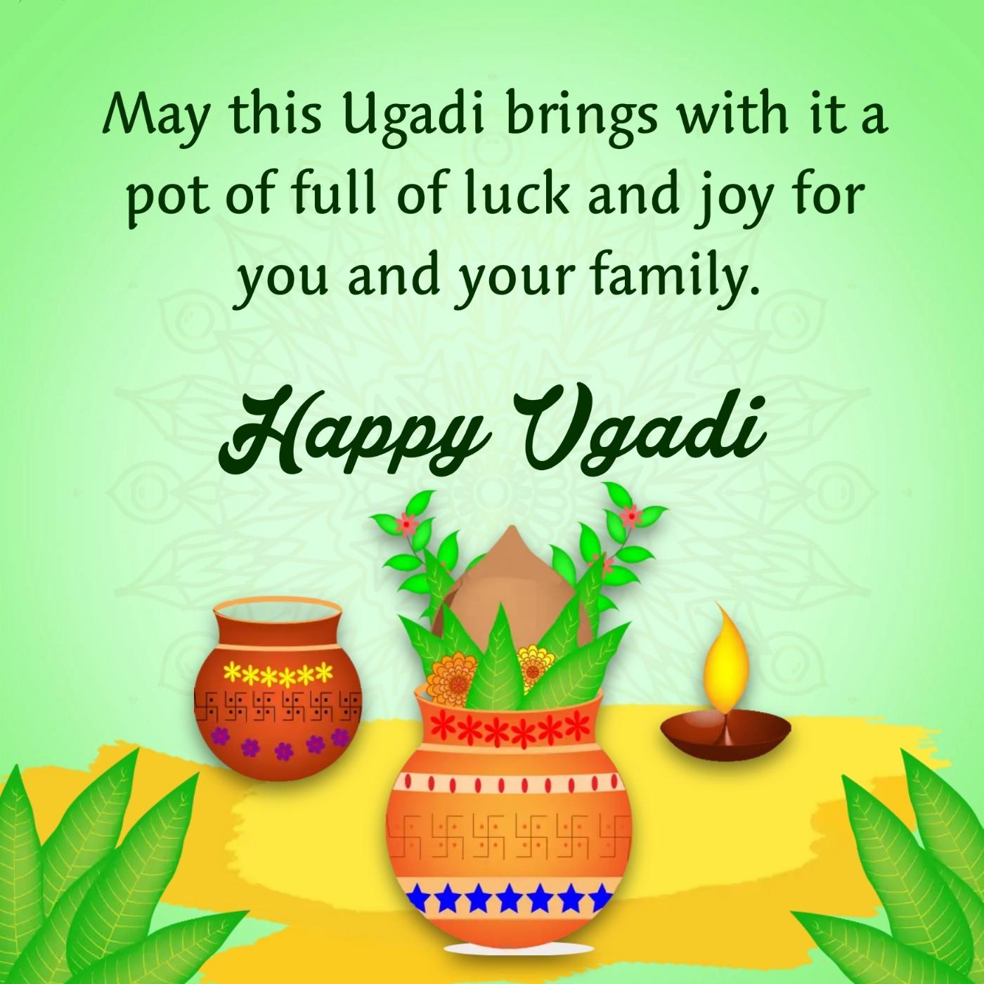 May this Ugadi brings with it a pot of full of luck and joy