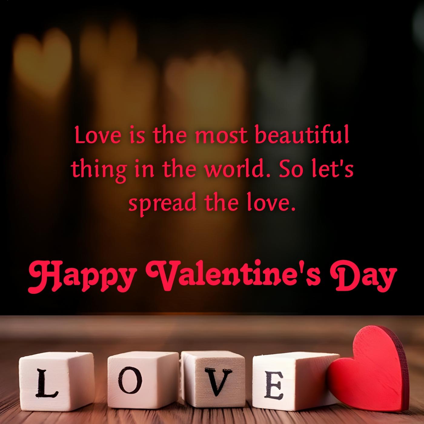 Love is the most beautiful thing in the world So lets spread the love