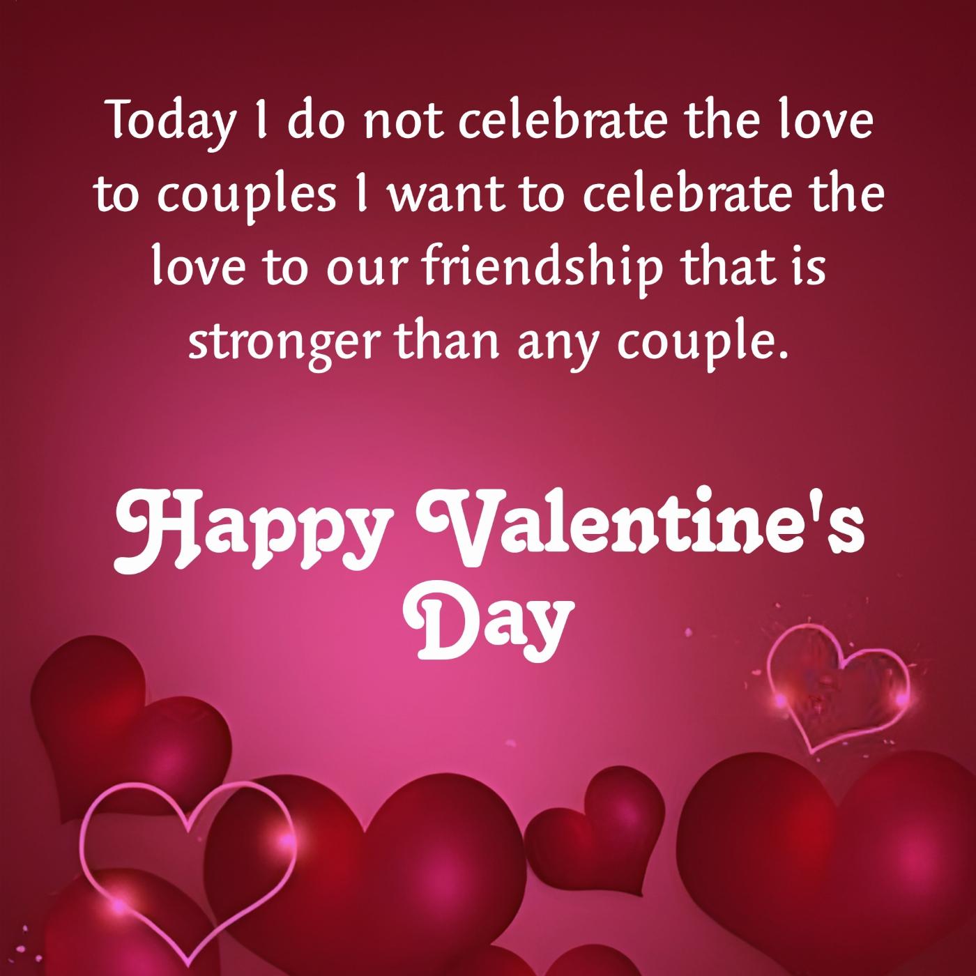 Today I do not celebrate the love to couples
