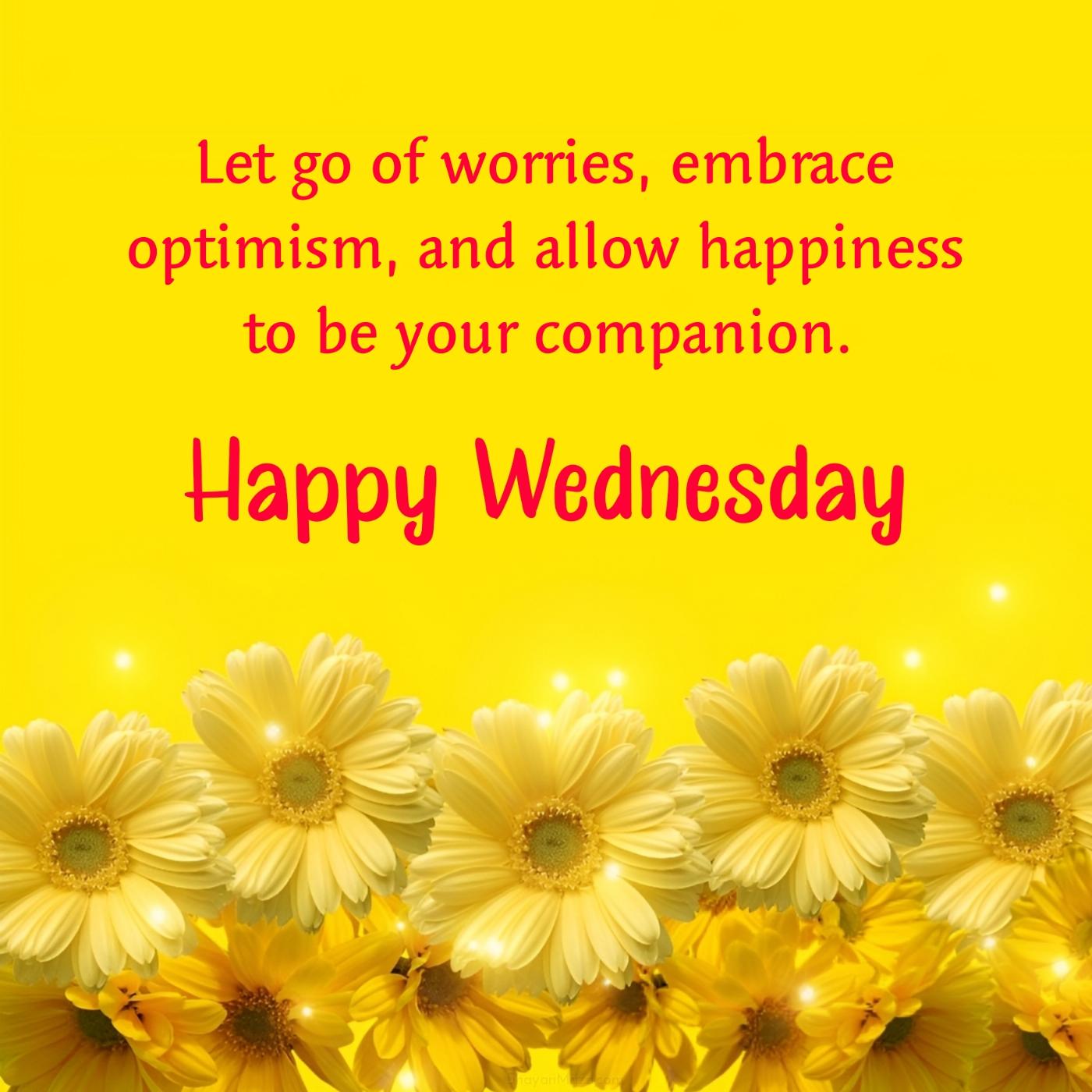 Happy Wednesday! Let go of worries embrace optimism