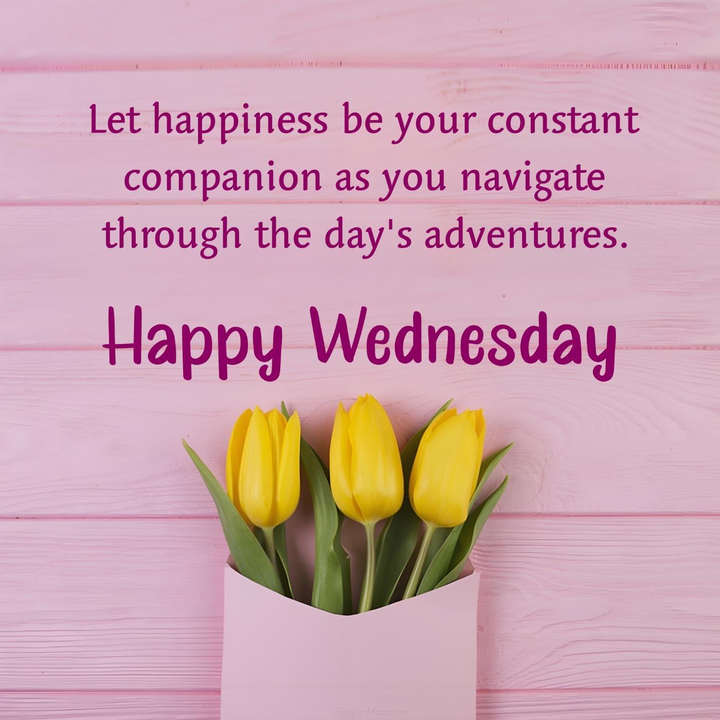 Happy Wednesday! Let happiness be your constant companion