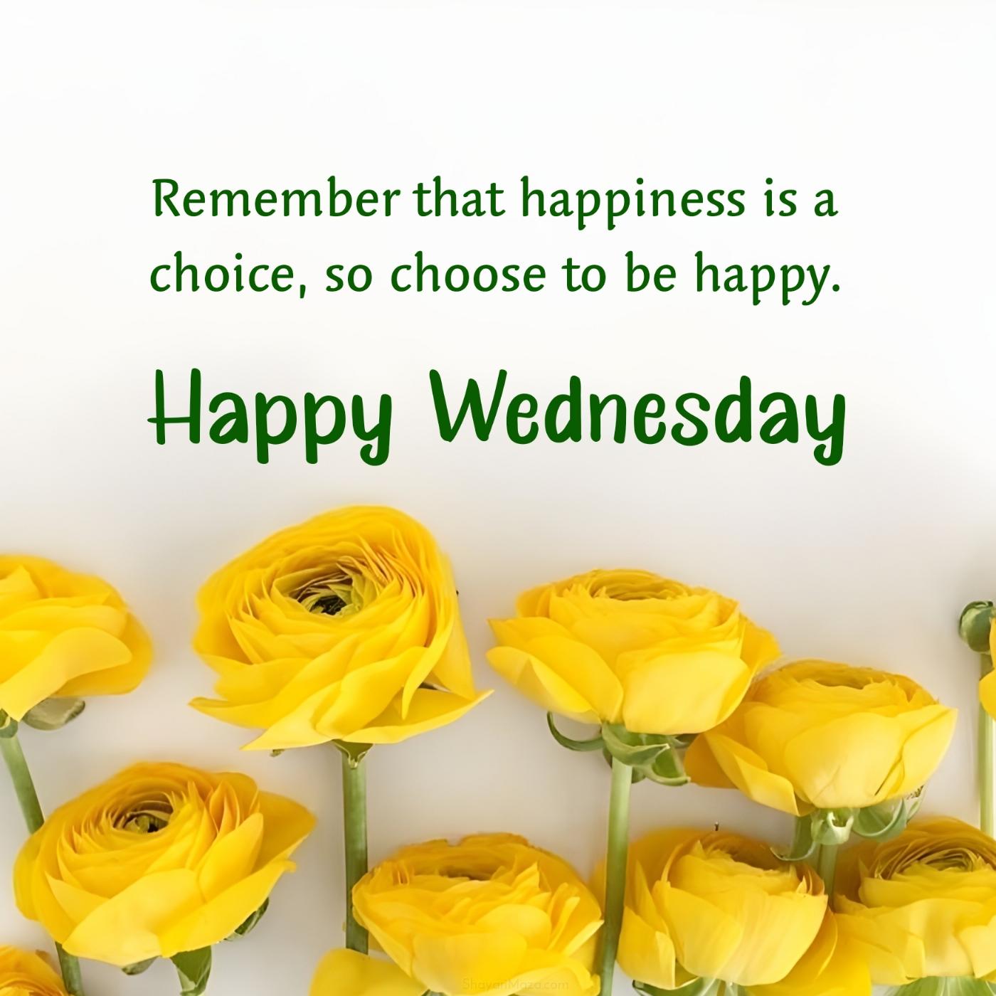 Happy Wednesday! Remember that happiness is a choice