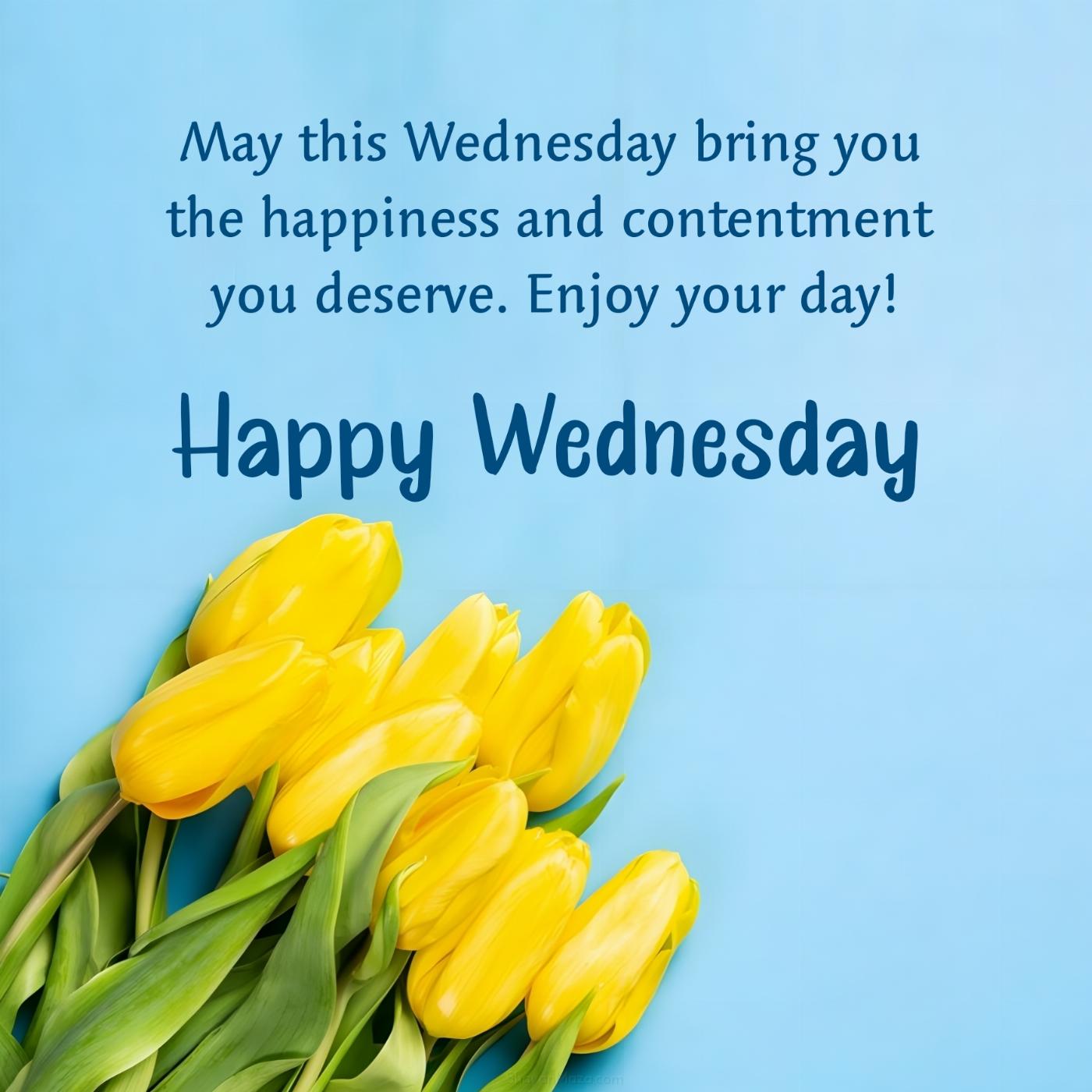 May this Wednesday bring you the happiness and contentment