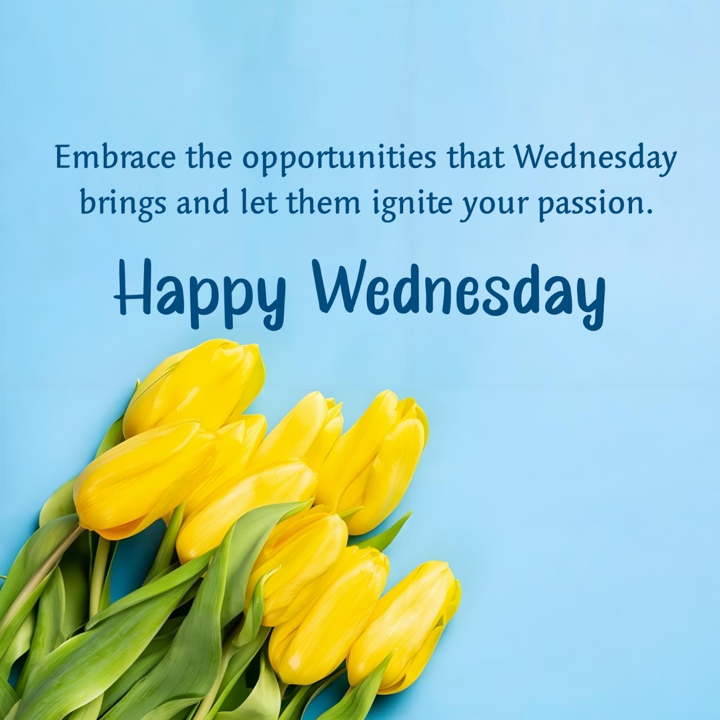 Embrace the opportunities that Wednesday brings and let them ignite your passion