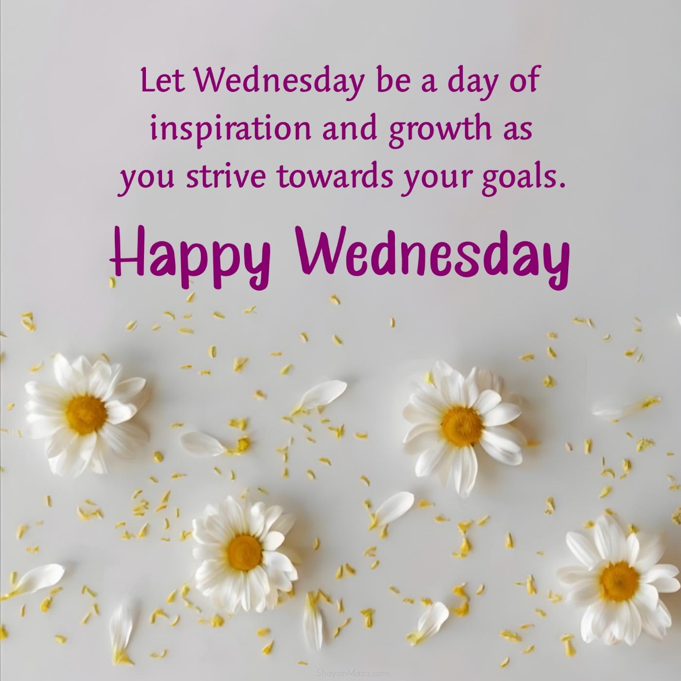 Let Wednesday be a day of inspiration and growth as you strive towards your goals