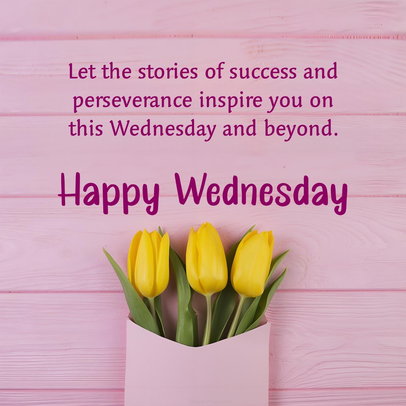 Let the stories of success and perseverance inspire you on this Wednesday