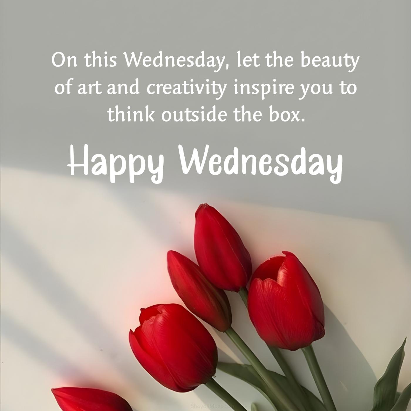 On this Wednesday let the beauty of art and creativity inspire you