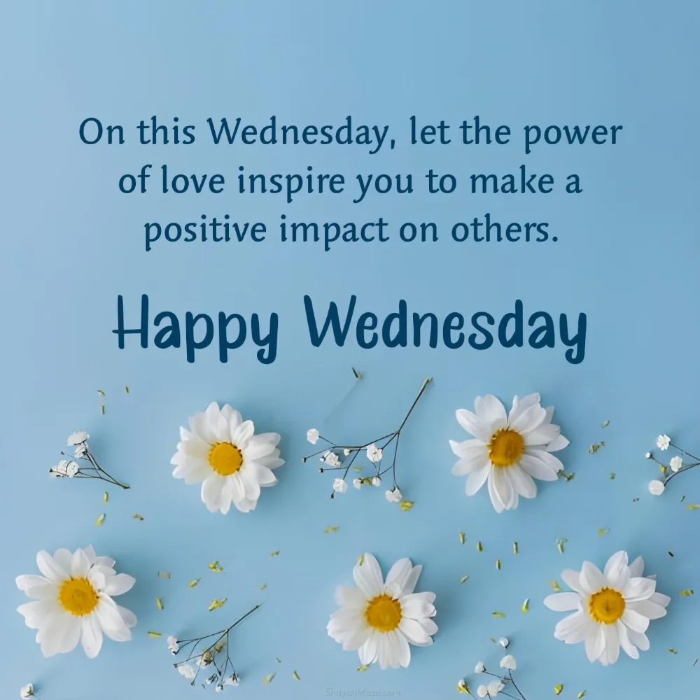 On this Wednesday let the power of love inspire you to make a positive impact