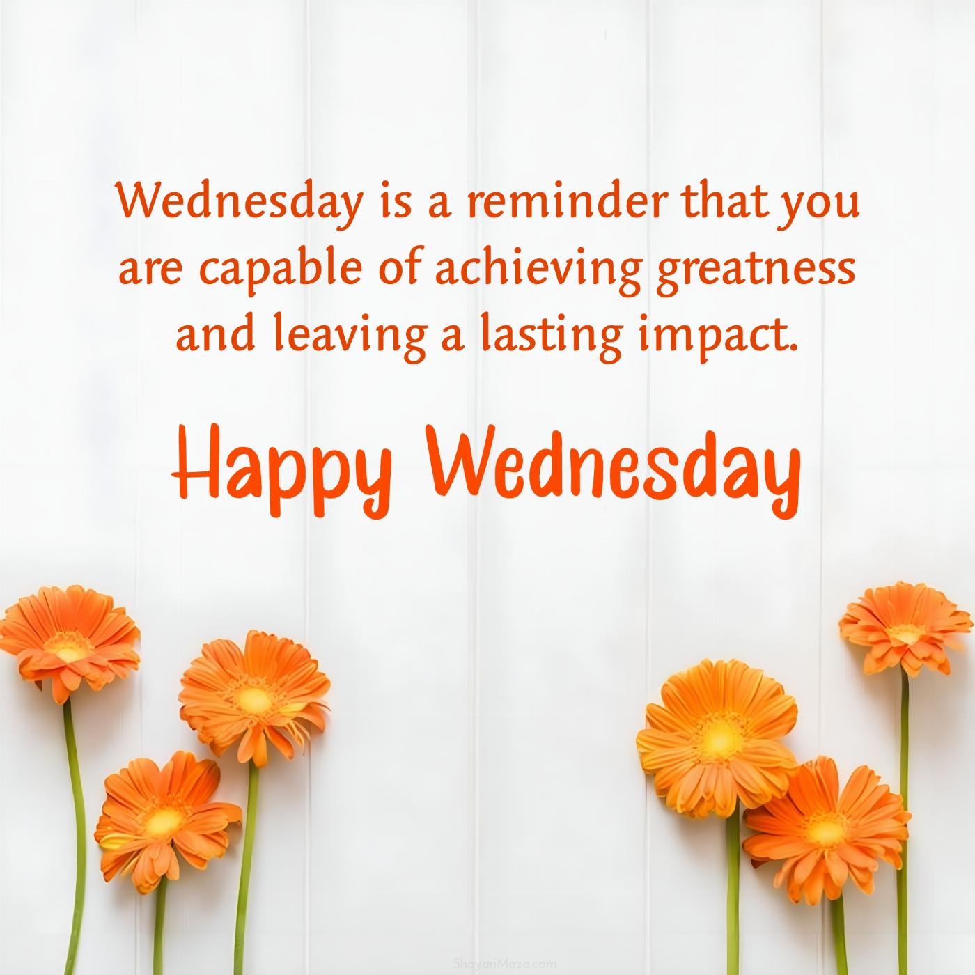 Wednesday is a reminder that you are capable of achieving greatness